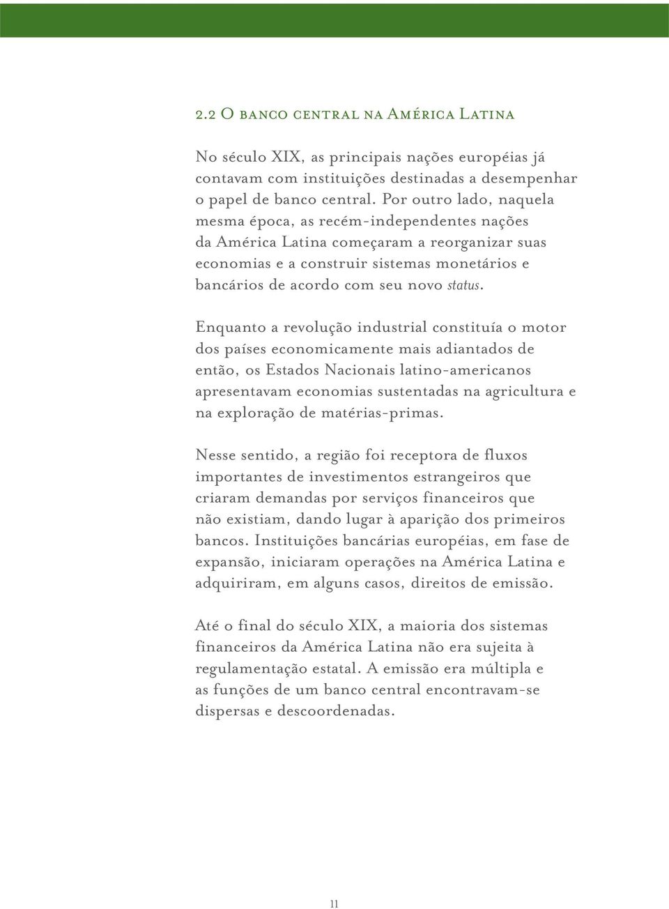 Enquanto a revolução industrial constituía o motor dos países economicamente mais adiantados de então, os Estados Nacionais latino-americanos apresentavam economias sustentadas na agricultura e na