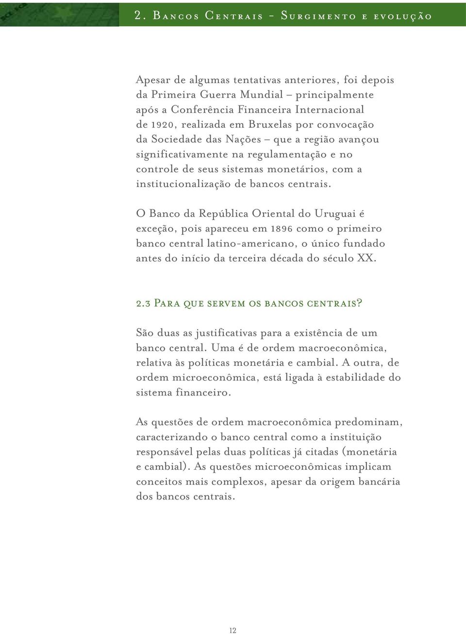 O Banco da República Oriental do Uruguai é exceção, pois apareceu em 1896 como o primeiro banco central latino-americano, o único fundado antes do início da terceira década do século XX. 2.