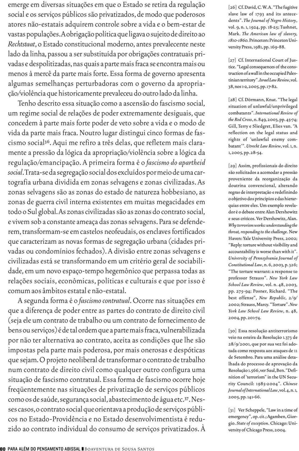 a obrigação política que ligava o sujeito de direito ao Rechtstaat, o Estado constitucional moderno, antes prevalecente neste lado da linha, passou a ser substituída por obrigações contratuais