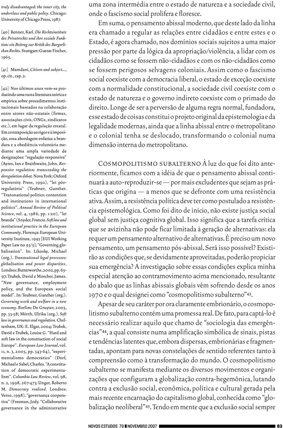 [42] Nos últimos anos vem-se produzindo uma vasta literatura teórica e empírica sobre procedimentos institucionais baseados na colaboração entre atores não-estatais (firmas, associações civis, ONGs,