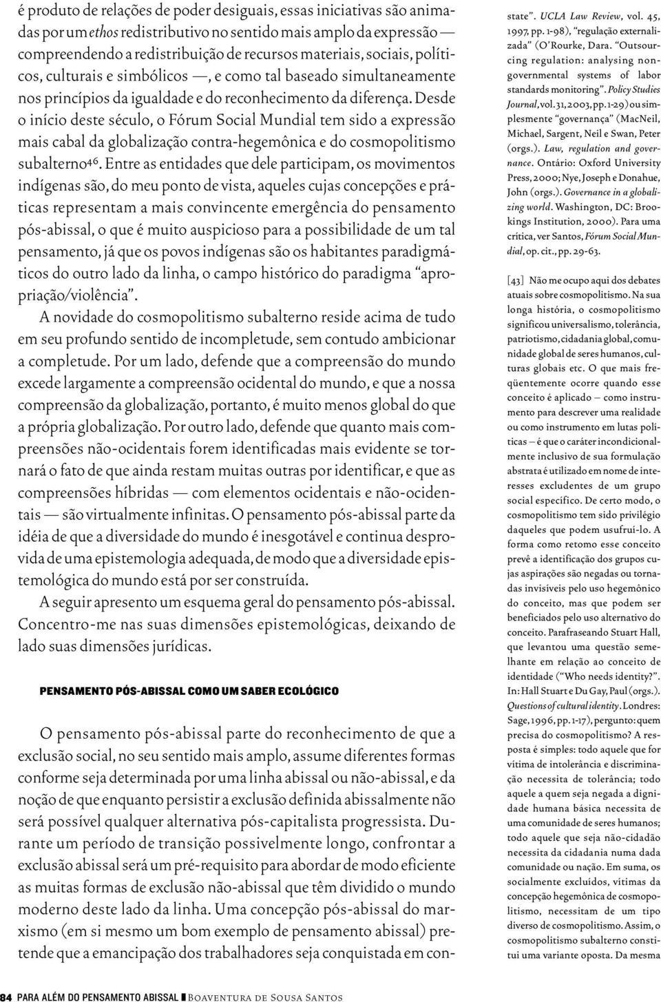 Desde o início deste século, o Fórum Social Mundial tem sido a expressão mais cabal da globalização contra-hegemônica e do cosmopolitismo subalterno 46.