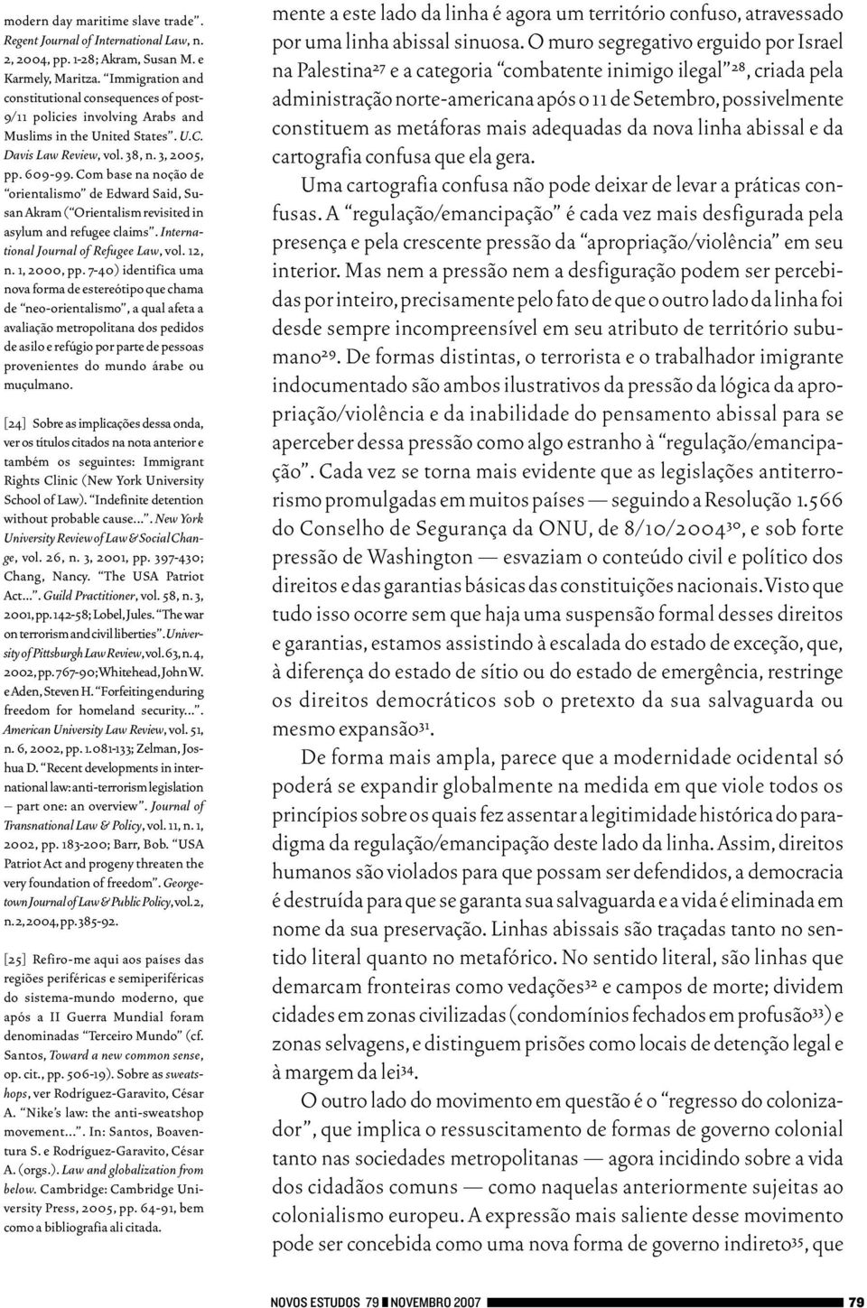 Com base na noção de orientalismo de Edward Said, Susan Akram ( Orientalism revisited in asylum and refugee claims. International Journal of Refugee Law, vol. 12, n. 1, 2000, pp.