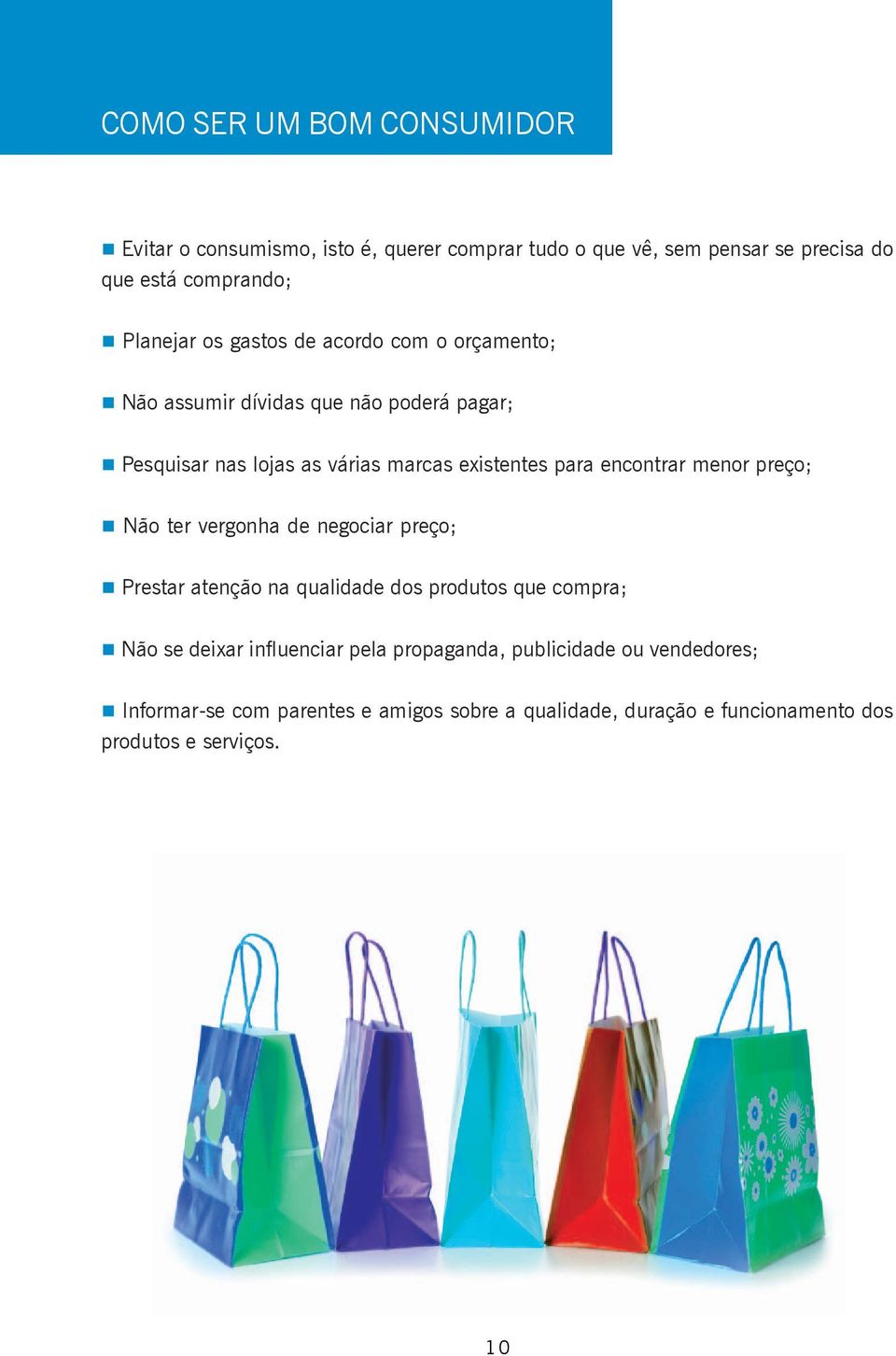 encontrar menor preço; Não ter vergonha de negociar preço; Prestar atenção na qualidade dos produtos que compra; Não se deixar influenciar