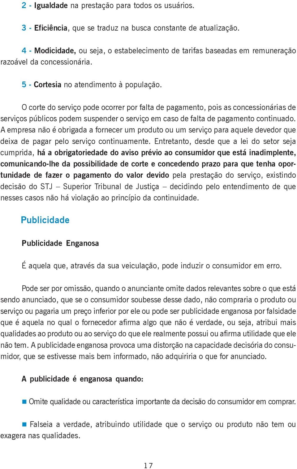 O corte do serviço pode ocorrer por falta de pagamento, pois as concessionárias de serviços públicos podem suspender o serviço em caso de falta de pagamento continuado.