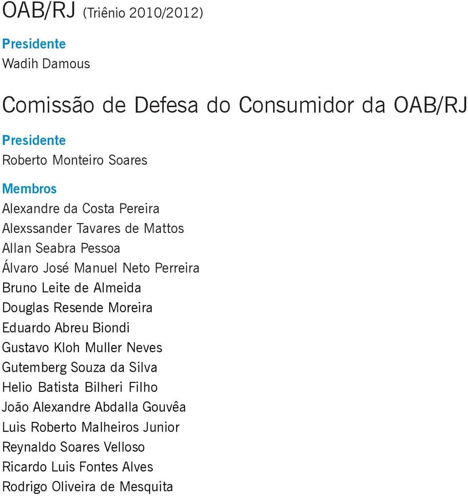 Almeida Douglas Resende Moreira Eduardo Abreu Biondi Gustavo Kloh Muller Neves Gutemberg Souza da Silva Helio Batista Bilheri Filho