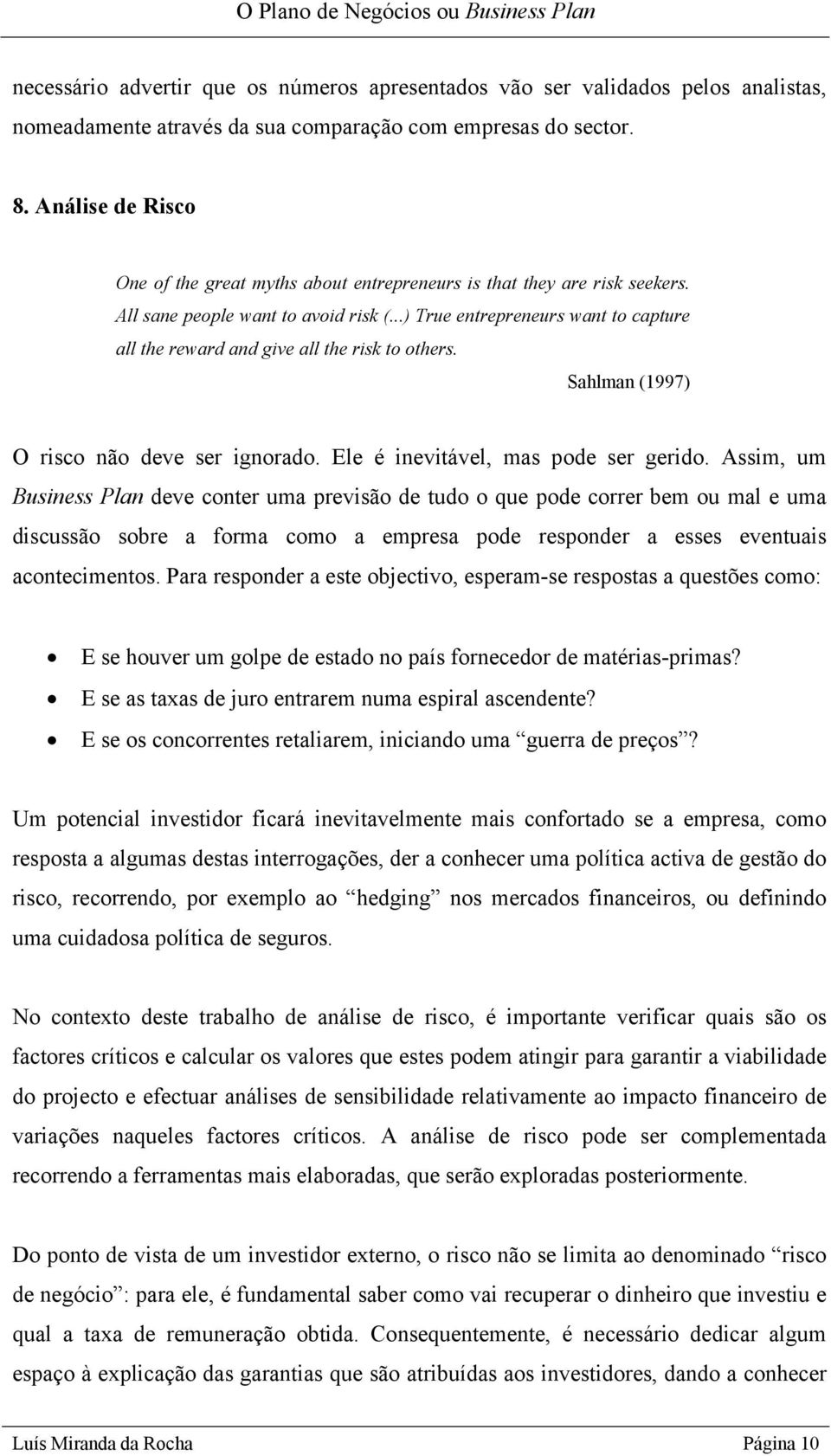 ..) True entrepreneurs want to capture all the reward and give all the risk to others. Sahlman (1997) O risco não deve ser ignorado. Ele é inevitável, mas pode ser gerido.