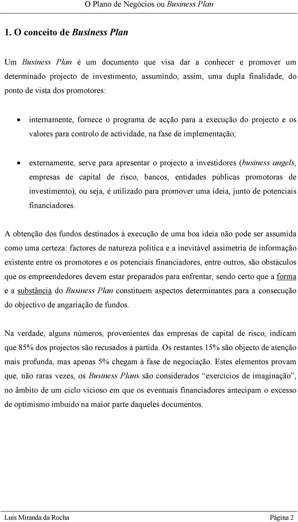 projecto a investidores (business angels, empresas de capital de risco, bancos, entidades públicas promotoras de investimento), ou seja, é utilizado para promover uma ideia, junto de potenciais