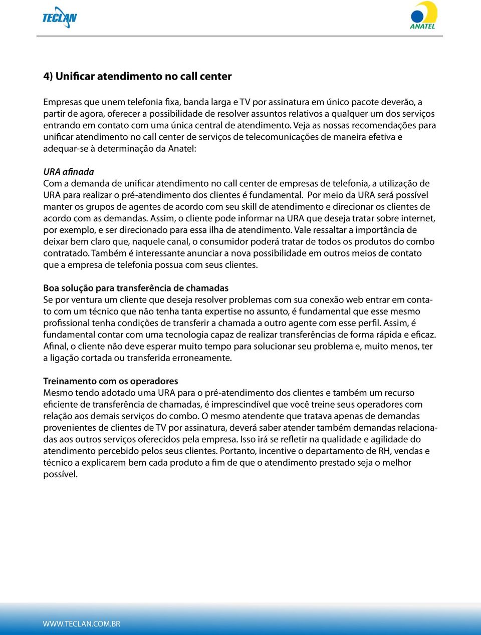 Veja as nossas recomendações para unificar atendimento no call center de serviços de telecomunicações de maneira efetiva e adequar-se à determinação da Anatel: URA afinada Com a demanda de unificar