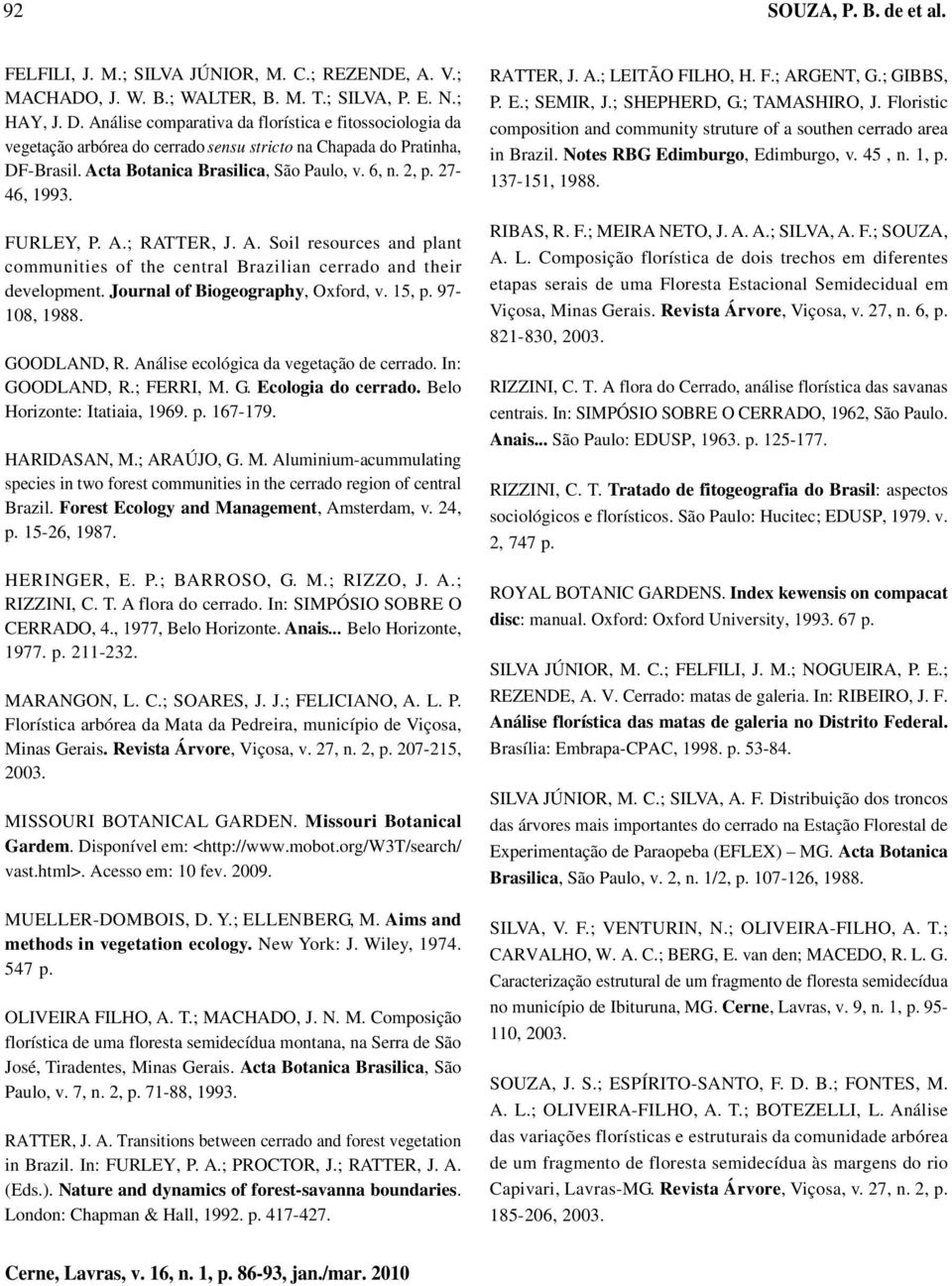 FURLEY, P. A.; RATTER, J. A. Soil resources and plant communities of the central Brazilian cerrado and their development. Journal of Biogeography, Oxford, v. 15, p. 97-108, 1988. GOODLAND, R.