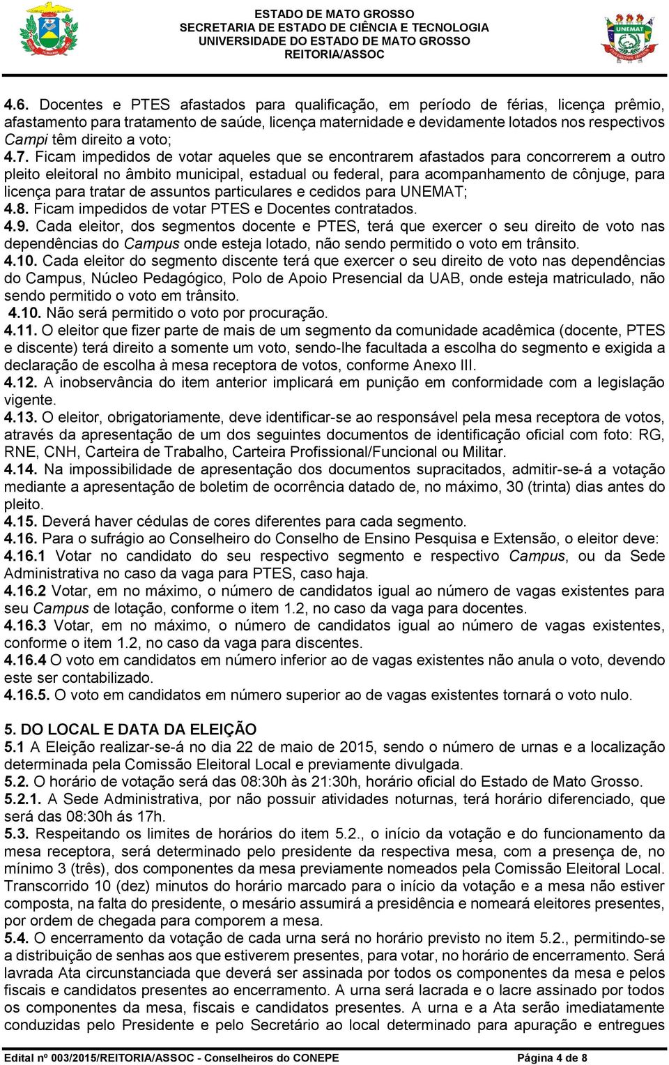 Ficam impedidos de votar aqueles que se encontrarem afastados para concorrerem a outro pleito eleitoral no âmbito municipal, estadual ou federal, para acompanhamento de cônjuge, para licença para