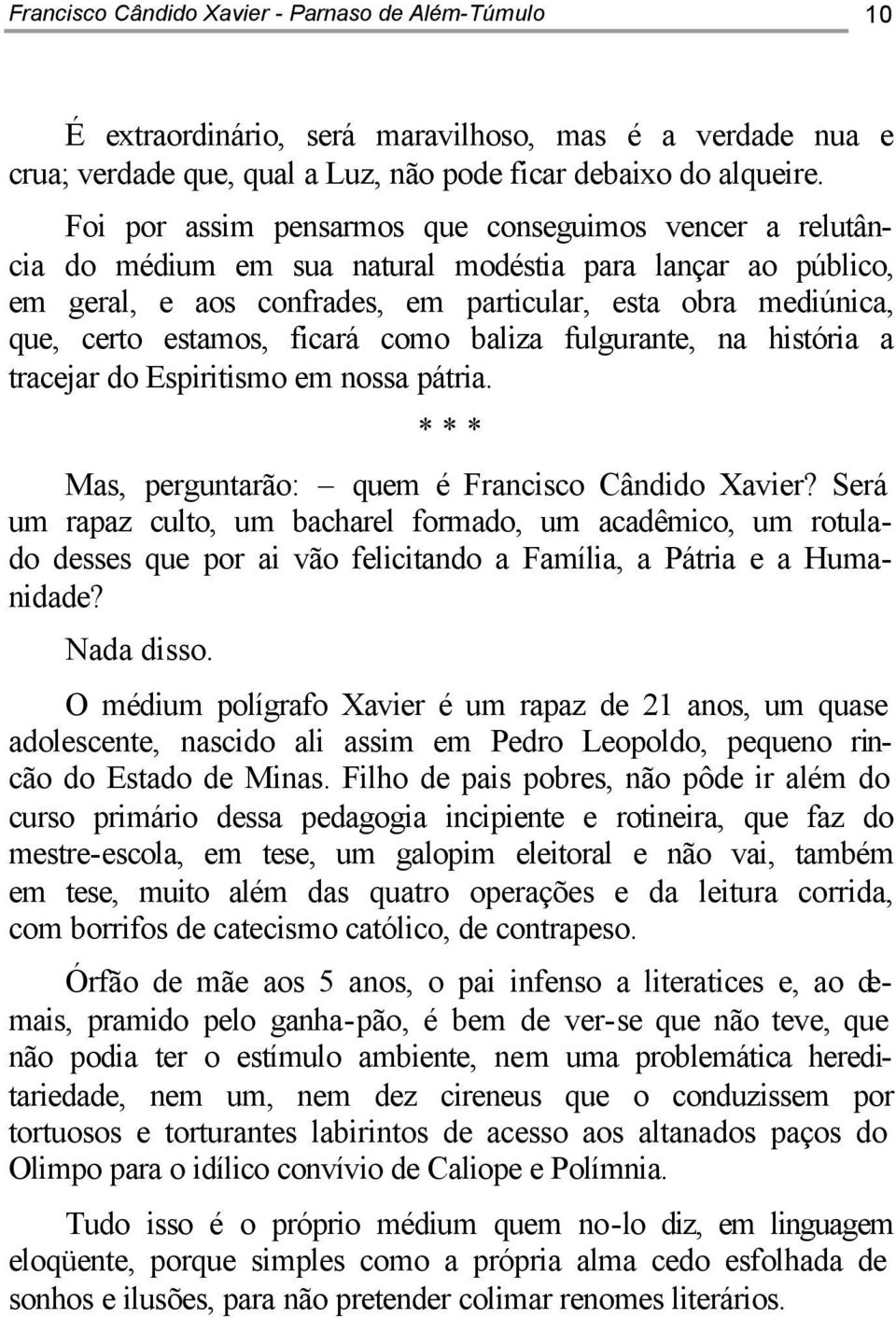 estamos, ficará como baliza fulgurante, na história a tracejar do Espiritismo em nossa pátria. * * * Mas, perguntarão: quem é Francisco Cândido Xavier?