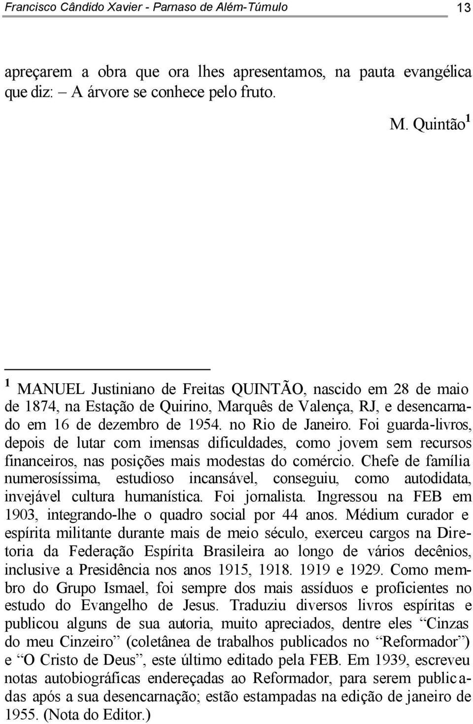 Foi guarda-livros, depois de lutar com imensas dificuldades, como jovem sem recursos financeiros, nas posições mais modestas do comércio.