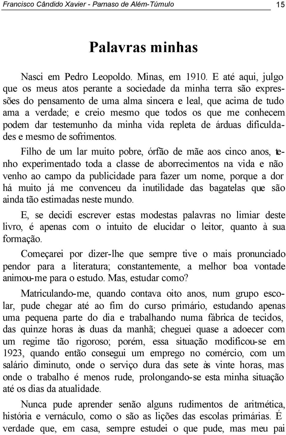 conhecem podem dar testemunho da minha vida repleta de árduas dificuldades e mesmo de sofrimentos.