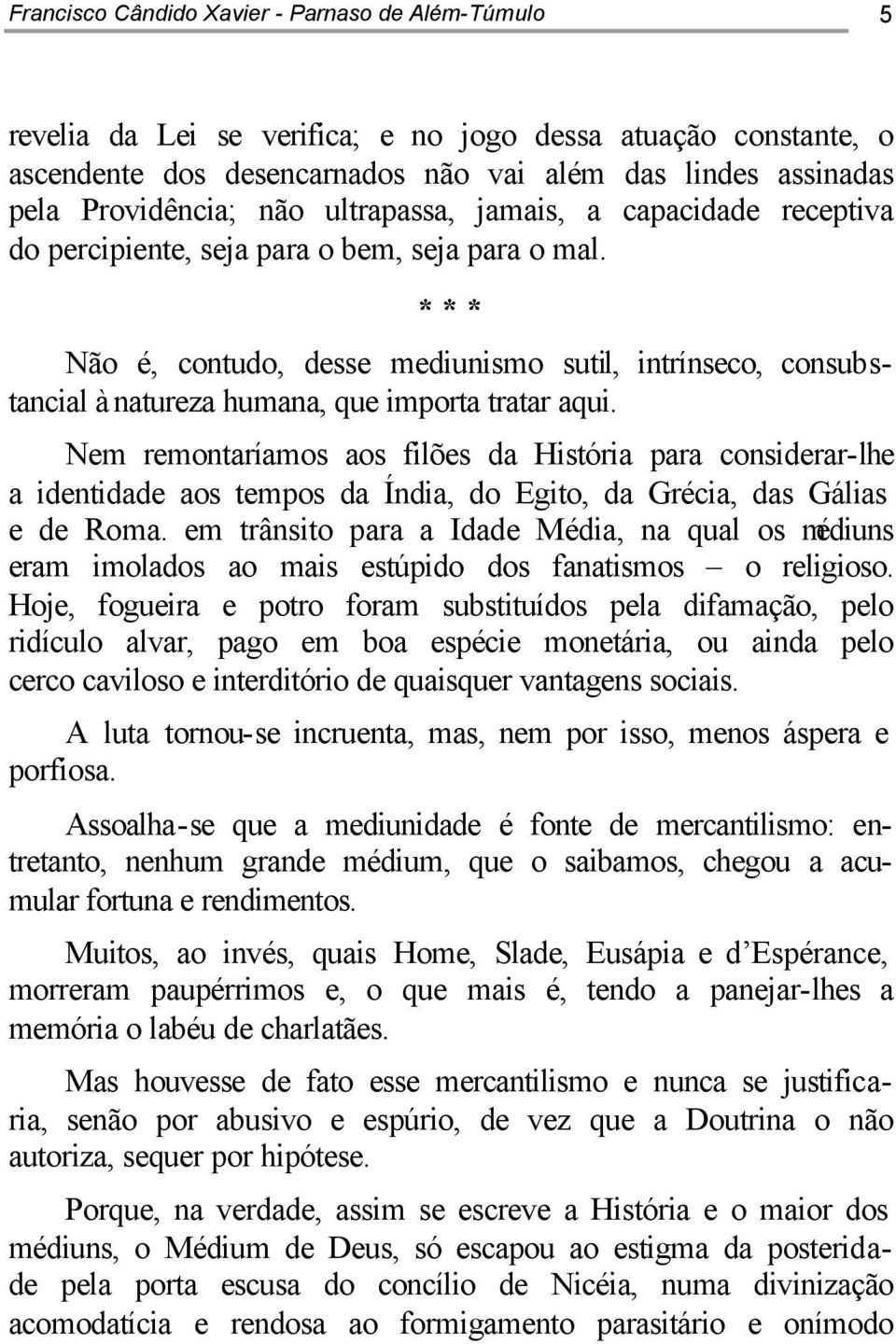 * * * Não é, contudo, desse mediunismo sutil, intrínseco, consubstancial à natureza humana, que importa tratar aqui.