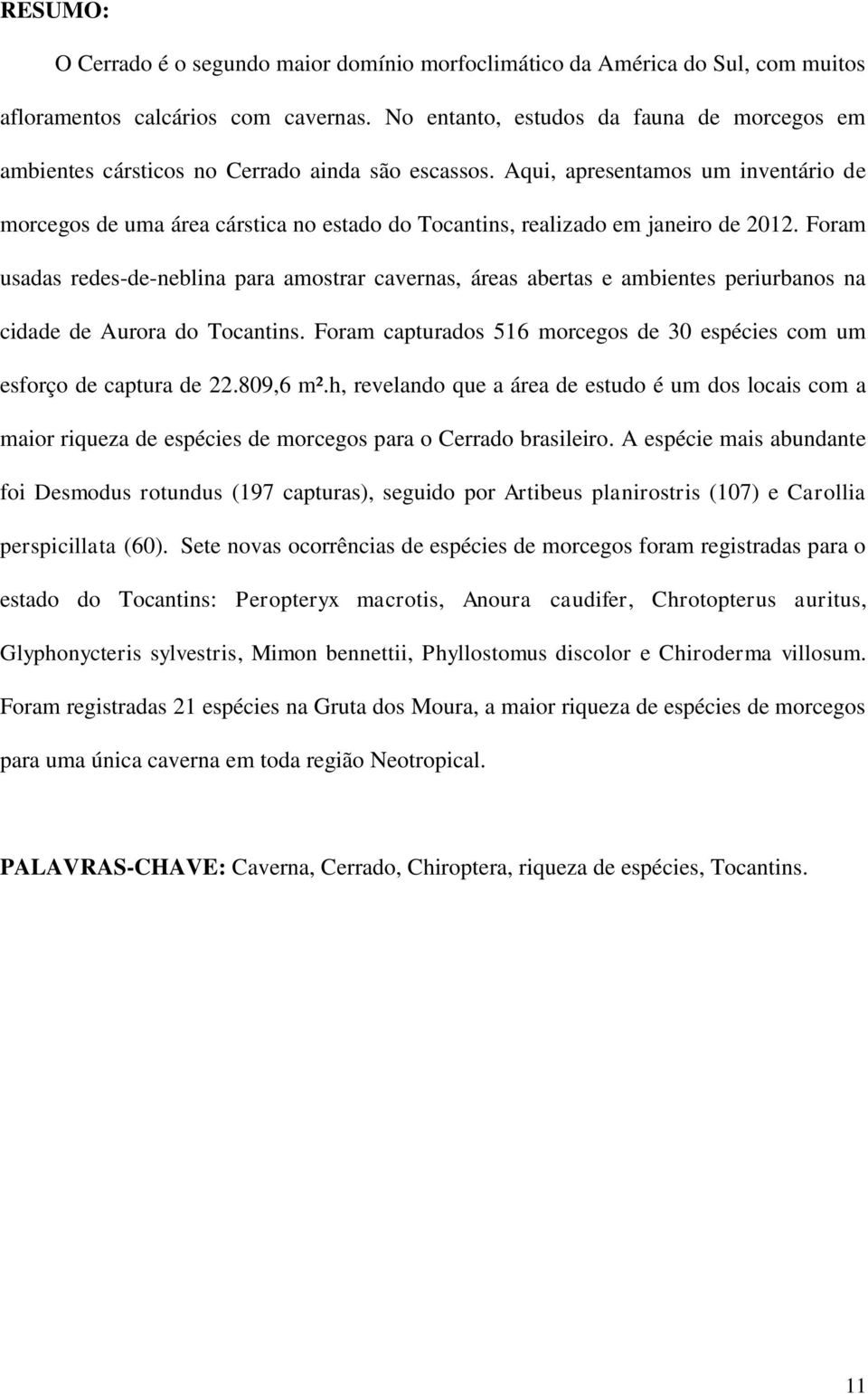 Aqui, apresentamos um inventário de morcegos de uma área cárstica no estado do Tocantins, realizado em janeiro de 2012.