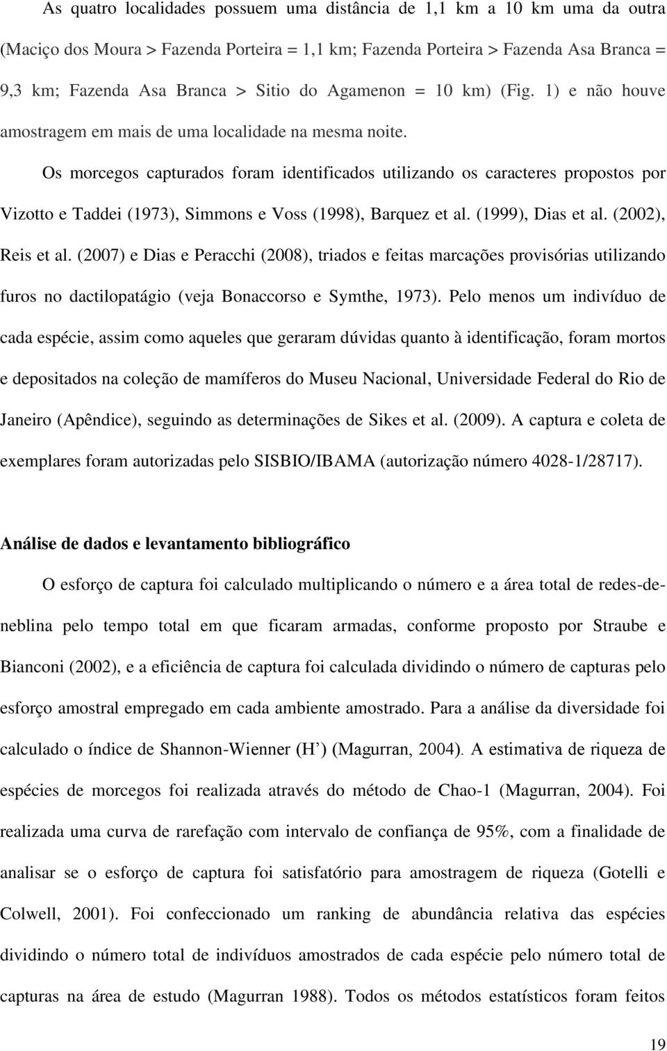 Os morcegos capturados foram identificados utilizando os caracteres propostos por Vizotto e Taddei (1973), Simmons e Voss (1998), Barquez et al. (1999), Dias et al. (2002), Reis et al.