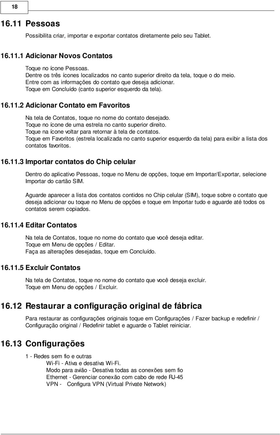 16.11.2 Adicionar Contato em Favoritos Na tela de Contatos, toque no nome do contato desejado. Toque no ícone de uma estrela no canto superior direito.