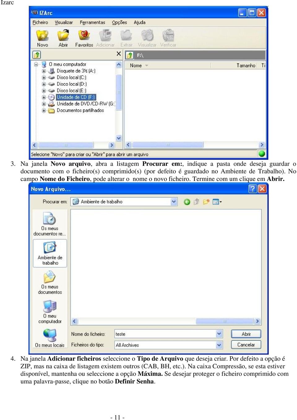 Na janela Adicionar ficheiros seleccione o Tipo de Arquivo que deseja criar. Por defeito a opção é ZIP, mas na caixa de listagem existem outros (CAB, BH, etc.).