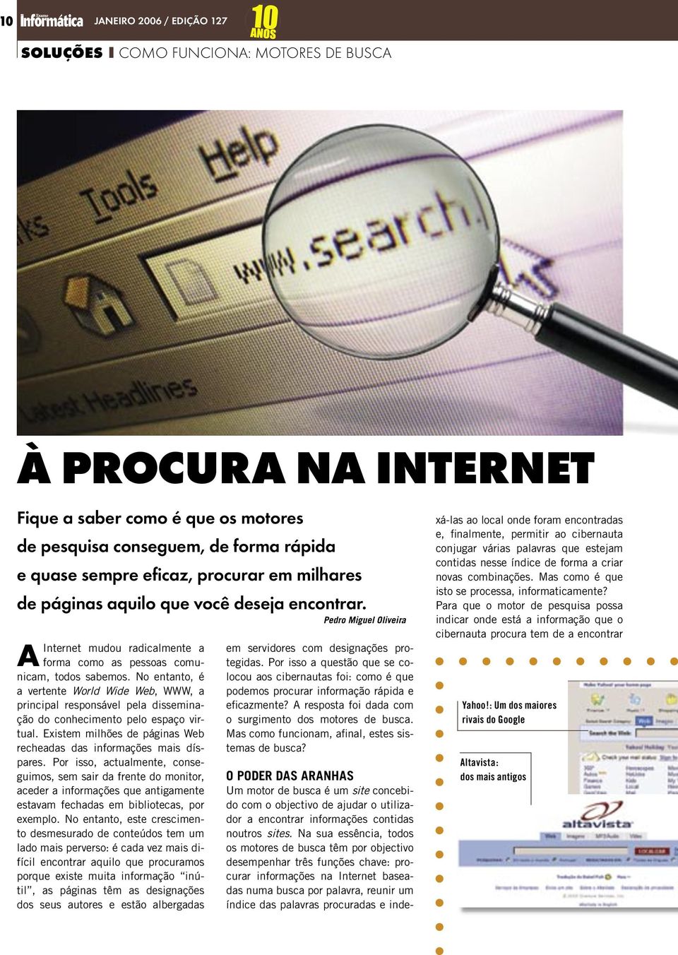 No entanto, é a vertente World Wide Web, WWW, a principal responsável pela disseminação do conhecimento pelo espaço virtual. Existem milhões de páginas Web recheadas das informações mais díspares.