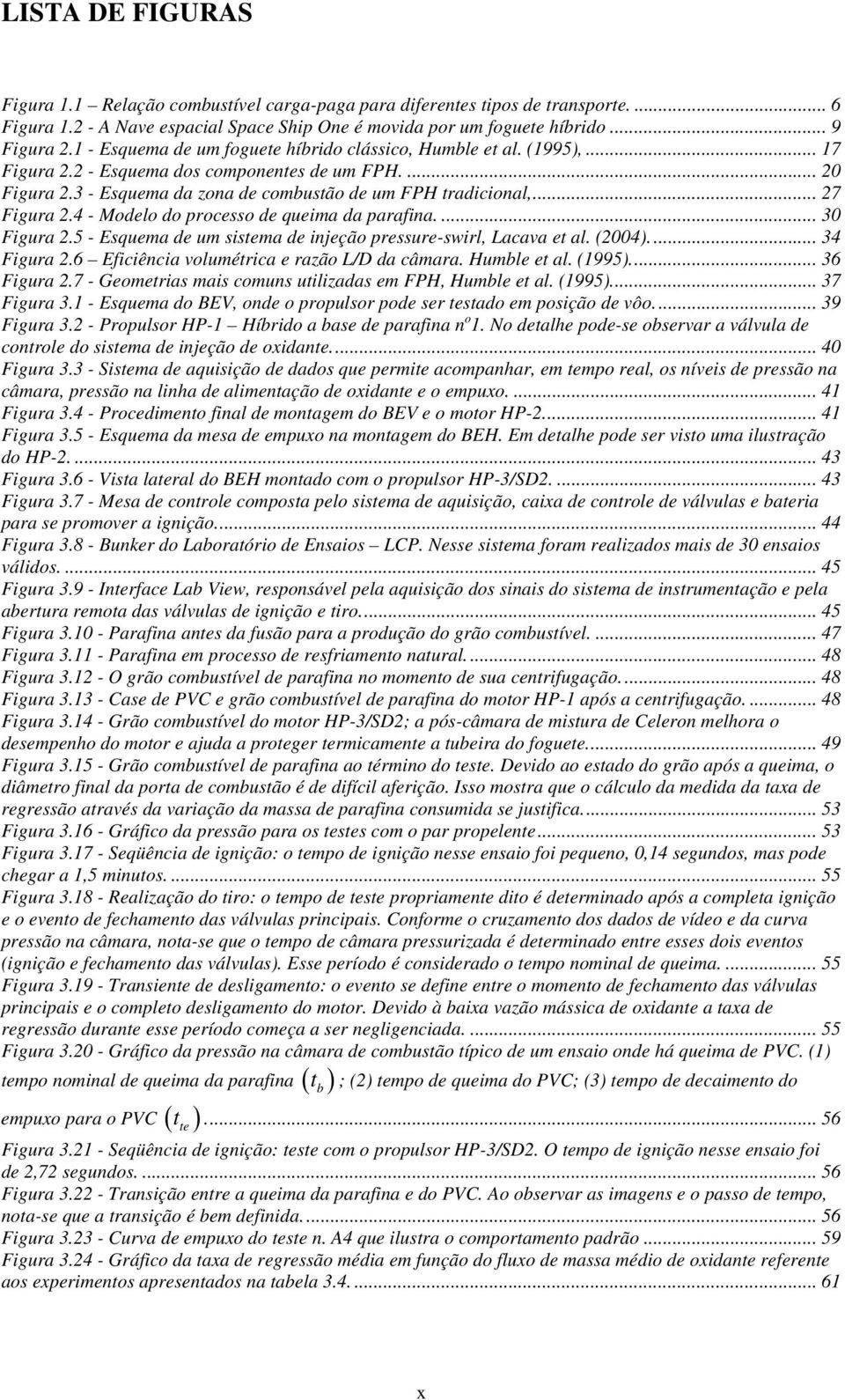 .. 27 Figura 2.4 - Modelo do processo de queima da parafina.... 30 Figura 2.5 - Esquema de um sistema de injeção pressure-swirl, Lacava et al. (2004)... 34 Figura 2.