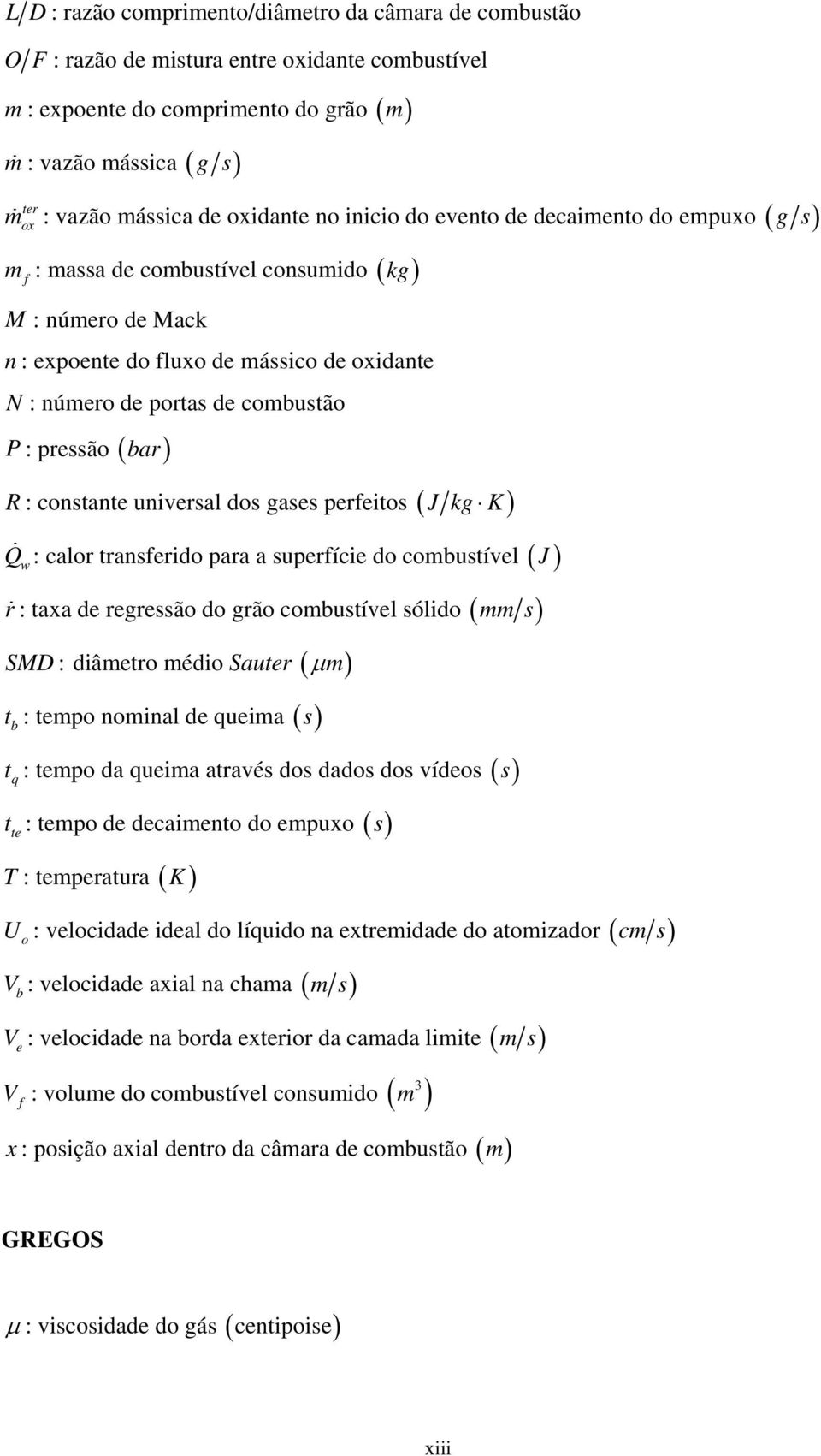 combustão P : pressão ( bar ) R : constante universal dos gases perfeitos ( J kg K) Q w : calor transferido para a superfície do combustível ( J ) r : taxa de regressão do grão combustível sólido (