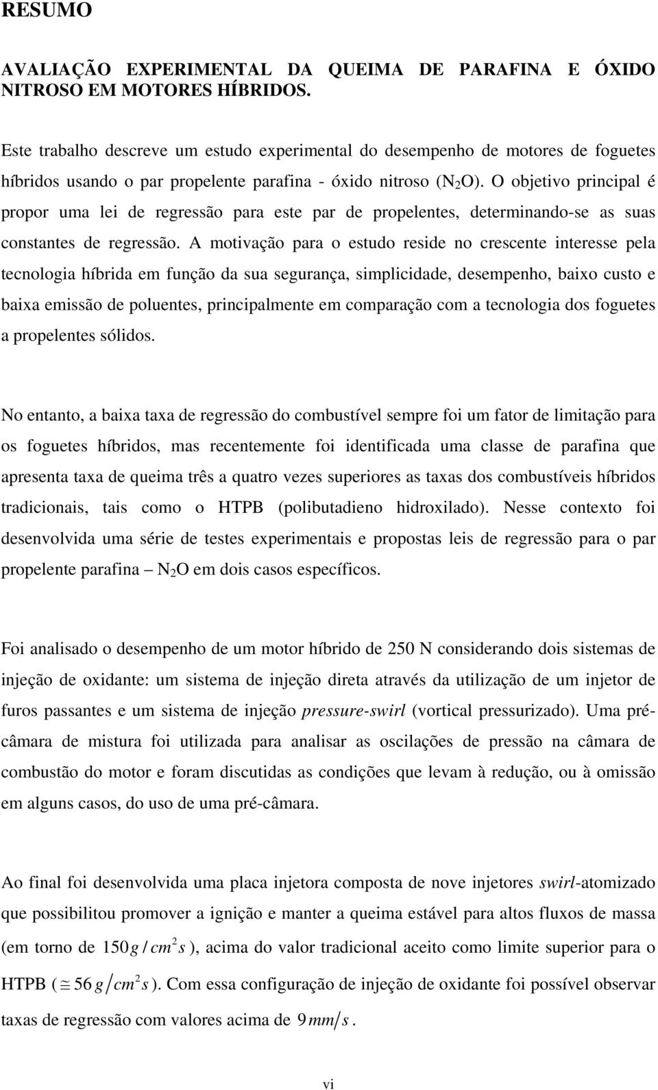 O objetivo principal é propor uma lei de regressão para este par de propelentes, determinando-se as suas constantes de regressão.