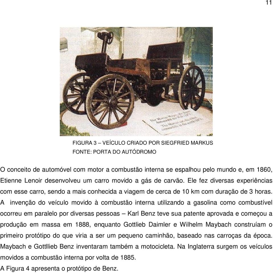 A invenção do veículo movido à combustão interna utilizando a gasolina como combustível ocorreu em paralelo por diversas pessoas Karl Benz teve sua patente aprovada e começou a produção em massa em