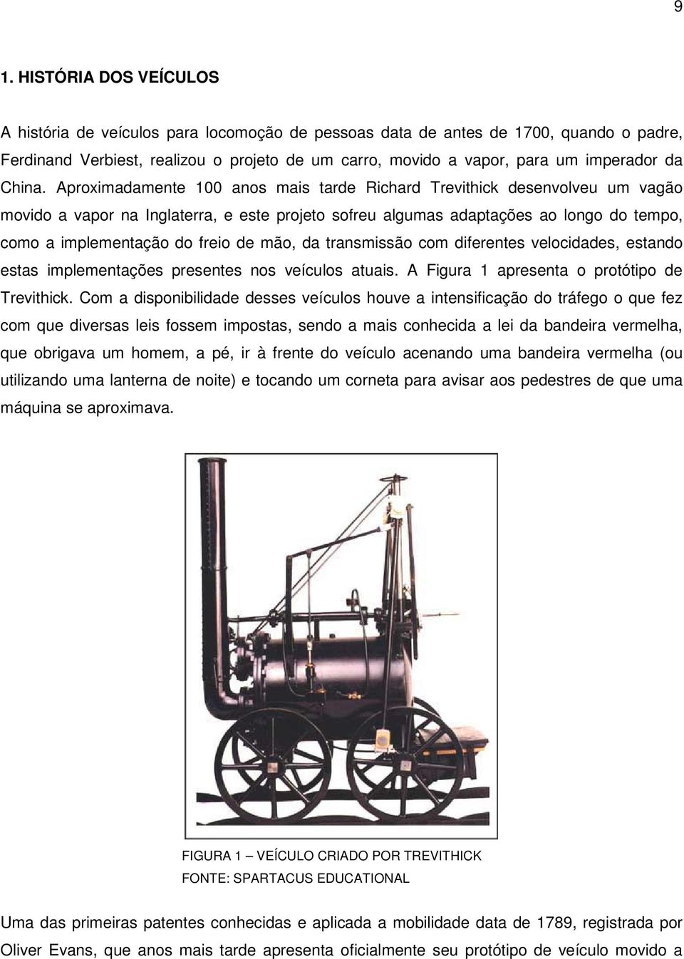 Aproximadamente 100 anos mais tarde Richard Trevithick desenvolveu um vagão movido a vapor na Inglaterra, e este projeto sofreu algumas adaptações ao longo do tempo, como a implementação do freio de