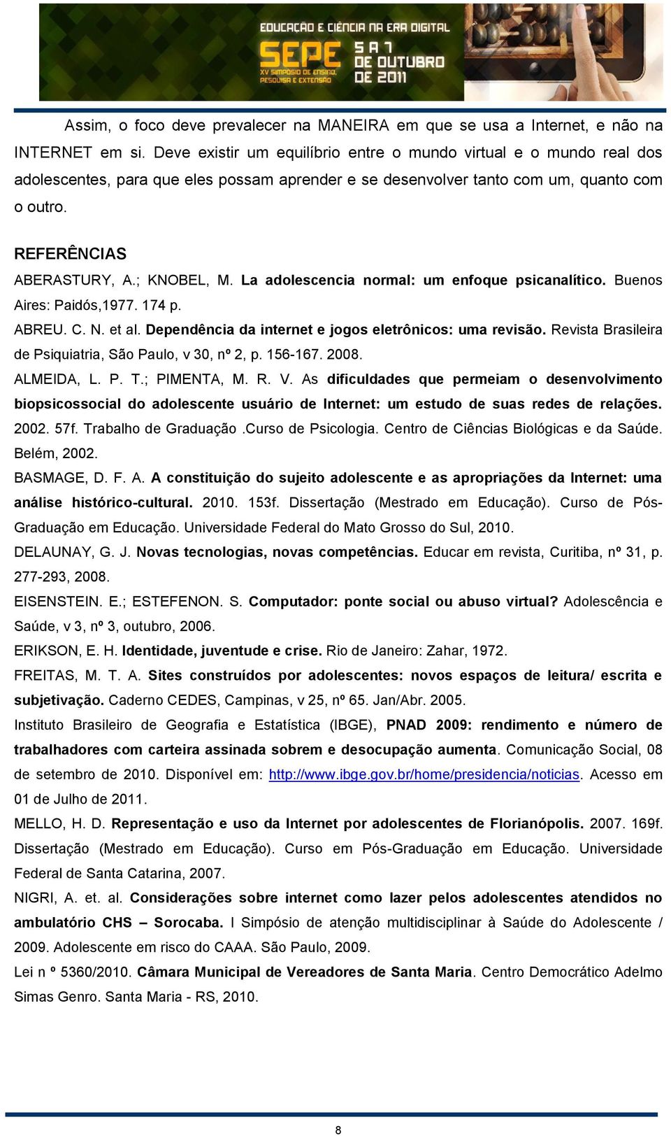 ; KNOBEL, M. La adolescencia normal: um enfoque psicanalítico. Buenos Aires: Paidós,1977. 174 p. ABREU. C. N. et al. Dependência da internet e jogos eletrônicos: uma revisão.