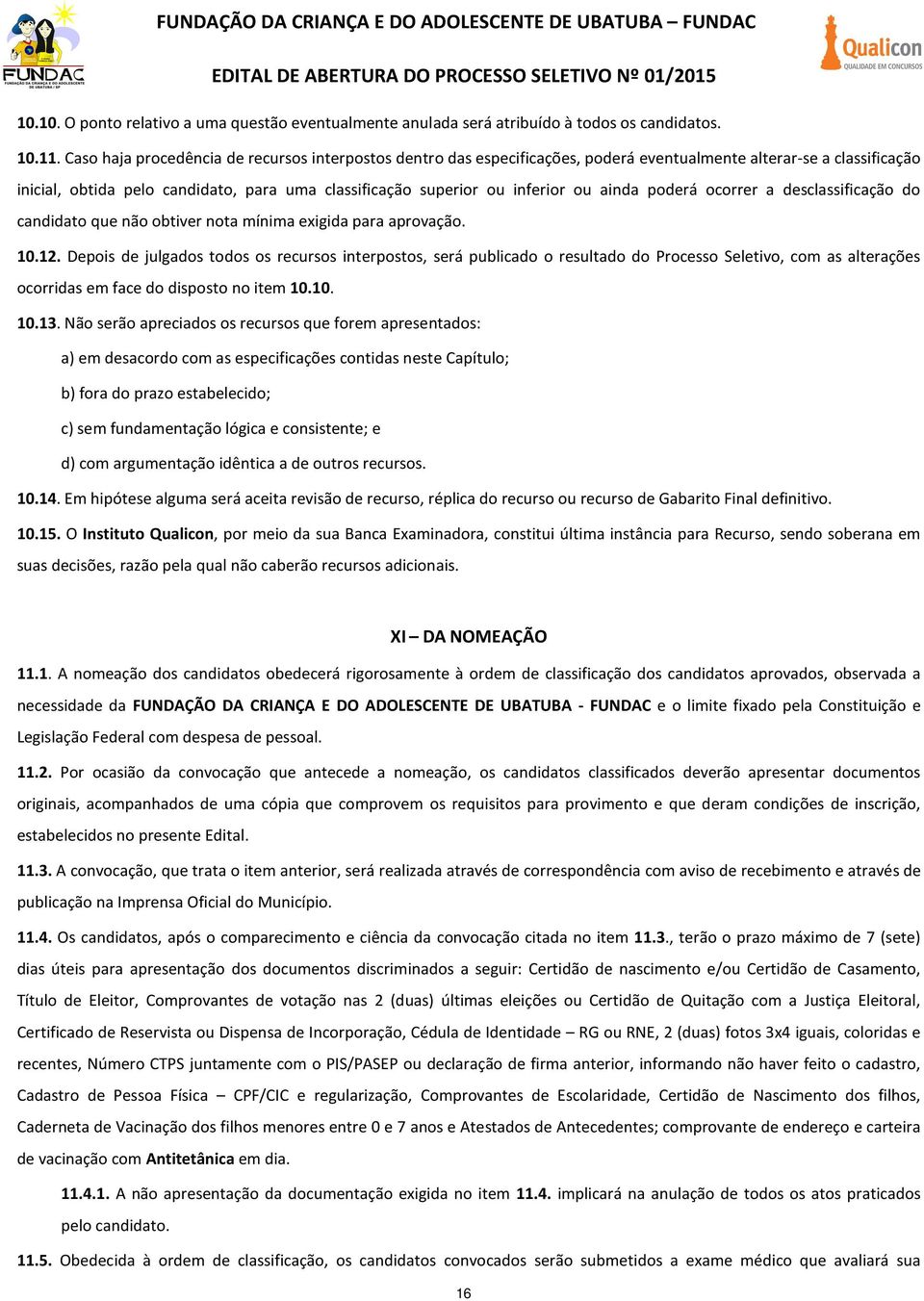 ainda poderá ocorrer a desclassificação do candidato que não obtiver nota mínima exigida para aprovação. 10.12.