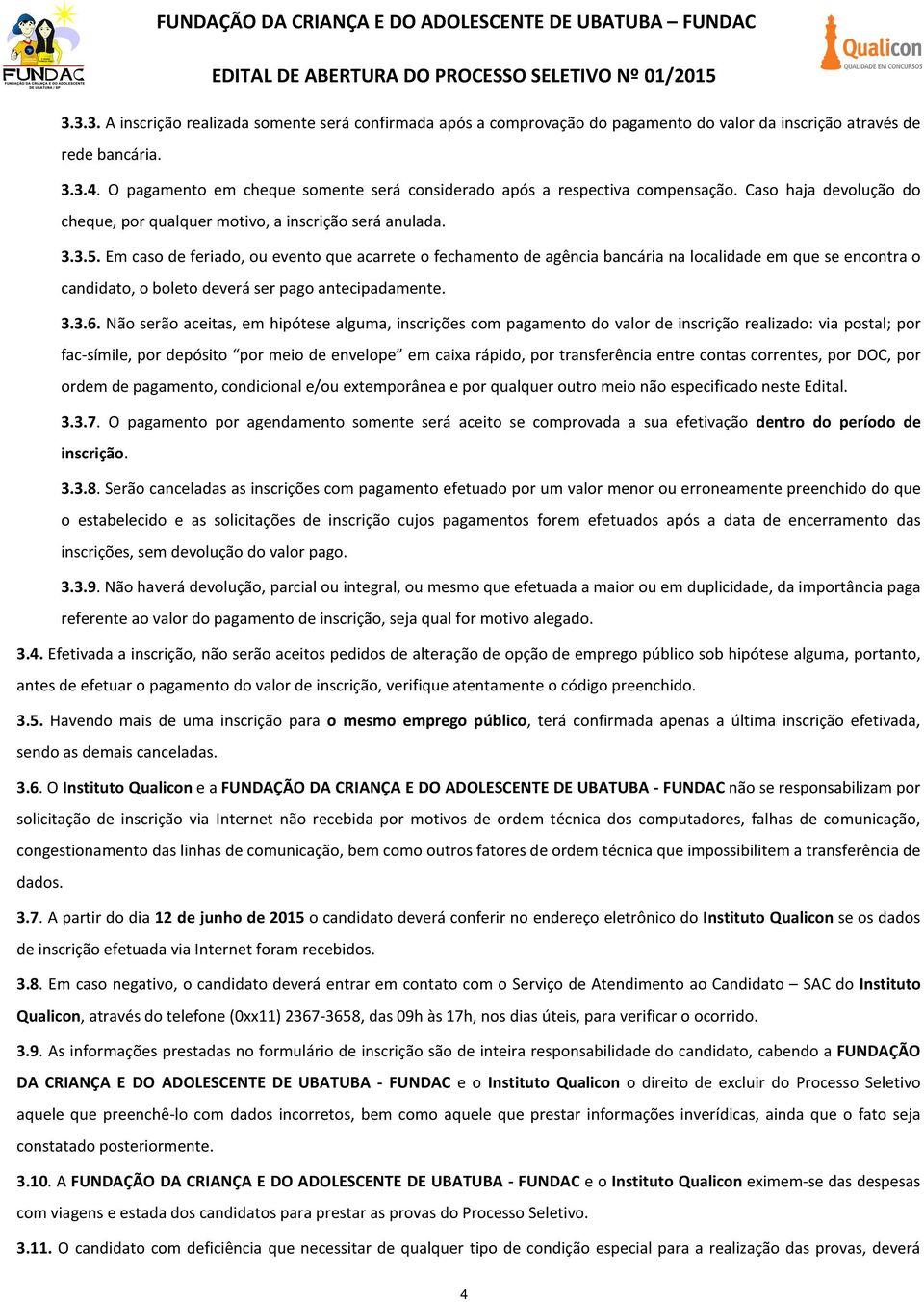 Em caso de feriado, ou evento que acarrete o fechamento de agência bancária na localidade em que se encontra o candidato, o boleto deverá ser pago antecipadamente. 3.3.6.