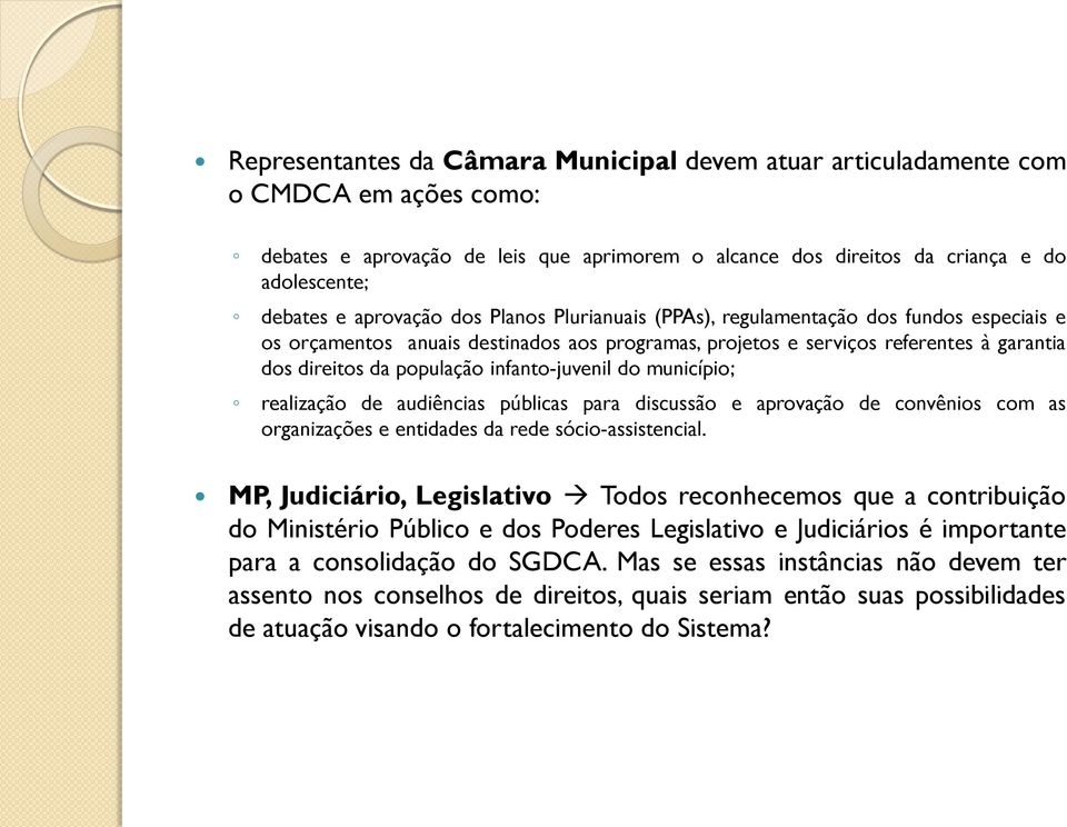 infanto-juvenil do município; realização de audiências públicas para discussão e aprovação de convênios com as organizações e entidades da rede sócio-assistencial.