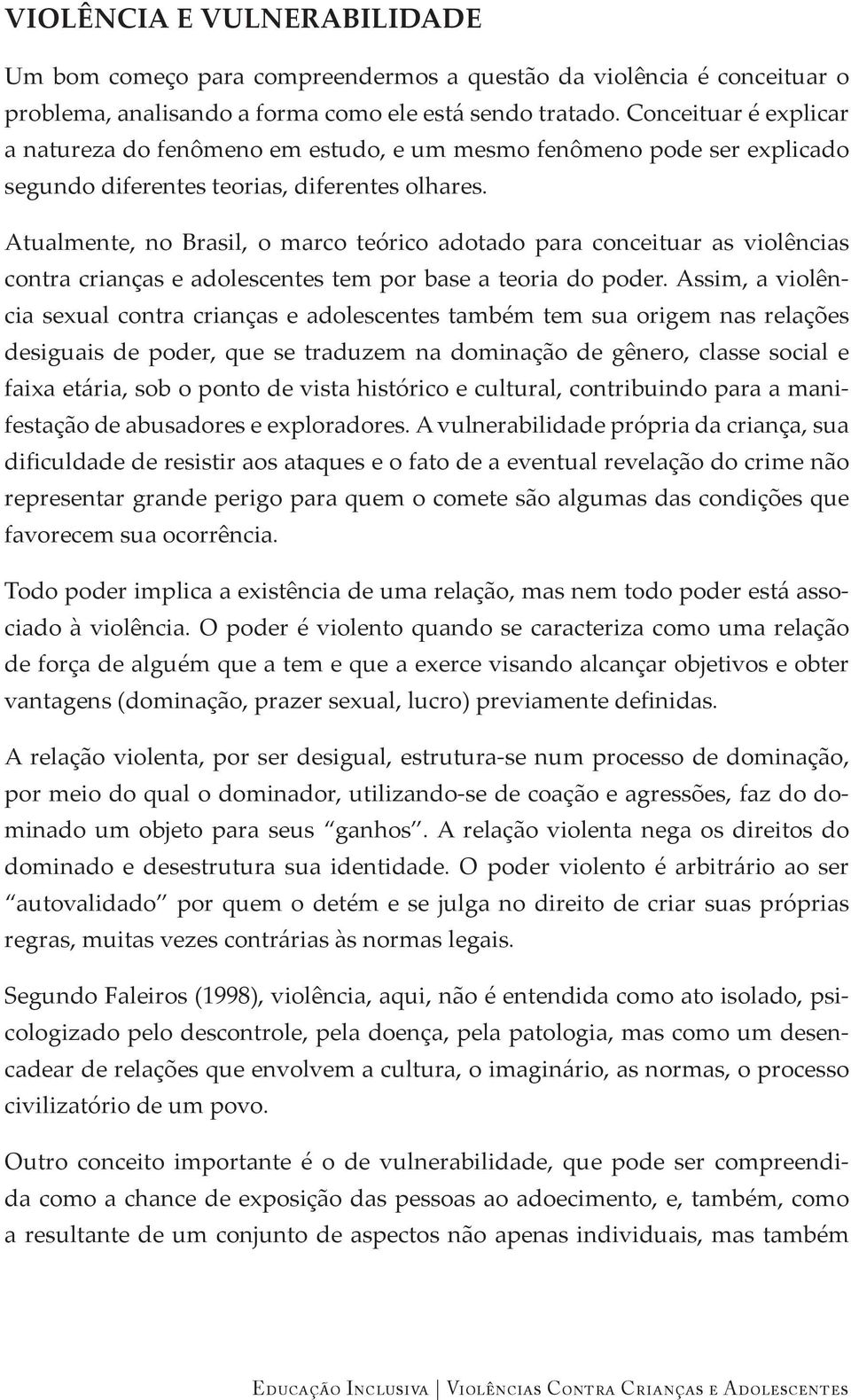 Atualmente, no Brasil, o marco teórico adotado para conceituar as violências contra crianças e adolescentes tem por base a teoria do poder.