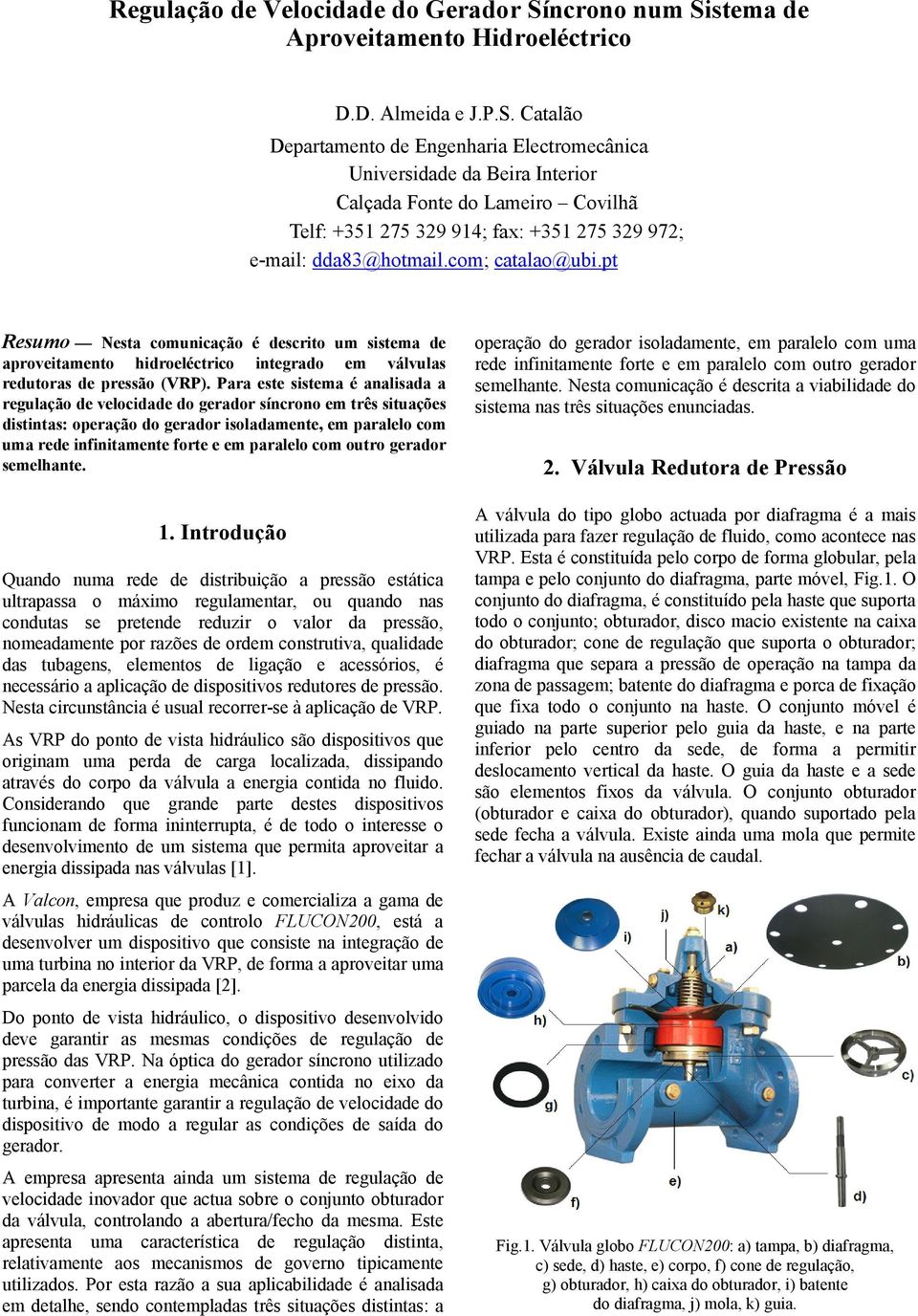 com; catalao@ubi.pt Resumo Nesta comunicação é descrito um sistema de aproveitamento hidroeléctrico integrado em válvulas redutoras de pressão (VRP).