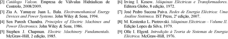 [6] Irving I. Kosow. Máquinas Eléctricas e Transformadores. Editora Globo, 8 edição, 1972. [7] José Pedro Sucena Paiva. Redes de Energia Eléctrica: Uma Análise Sistémica.