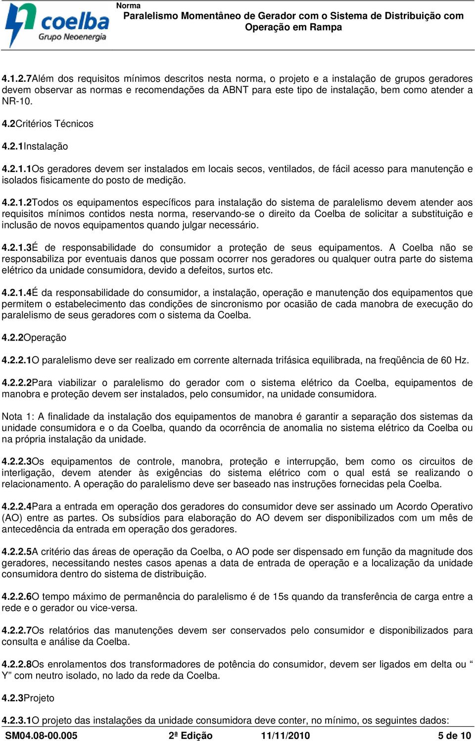 NR-10. 4.2Critérios Técnicos 4.2.1Instalação 4.2.1.1Os geradores devem ser instalados em locais secos, ventilados, de fácil acesso para manutenção e isolados fisicamente do posto de medição.