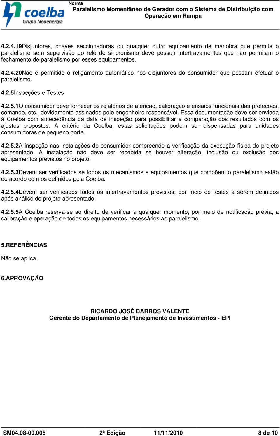 nspeções e Testes 4.2.5.1O consumidor deve fornecer os relatórios de aferição, calibração e ensaios funcionais das proteções, comando, etc., devidamente assinados pelo engenheiro responsável.