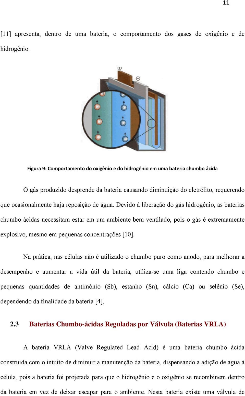 água. Devido à liberação do gás hidrogênio, as baterias chumbo ácidas necessitam estar em um ambiente bem ventilado, pois o gás é extremamente explosivo, mesmo em pequenas concentrações [10].