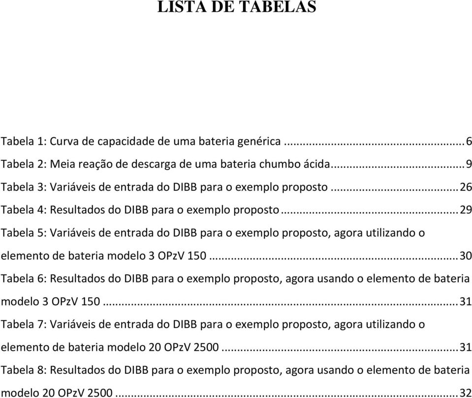 ..29 Tabela 5: Variáveis de entrada do DIBB para o exemplo proposto, agora utilizando o elemento de bateria modelo 3 OPzV 150.