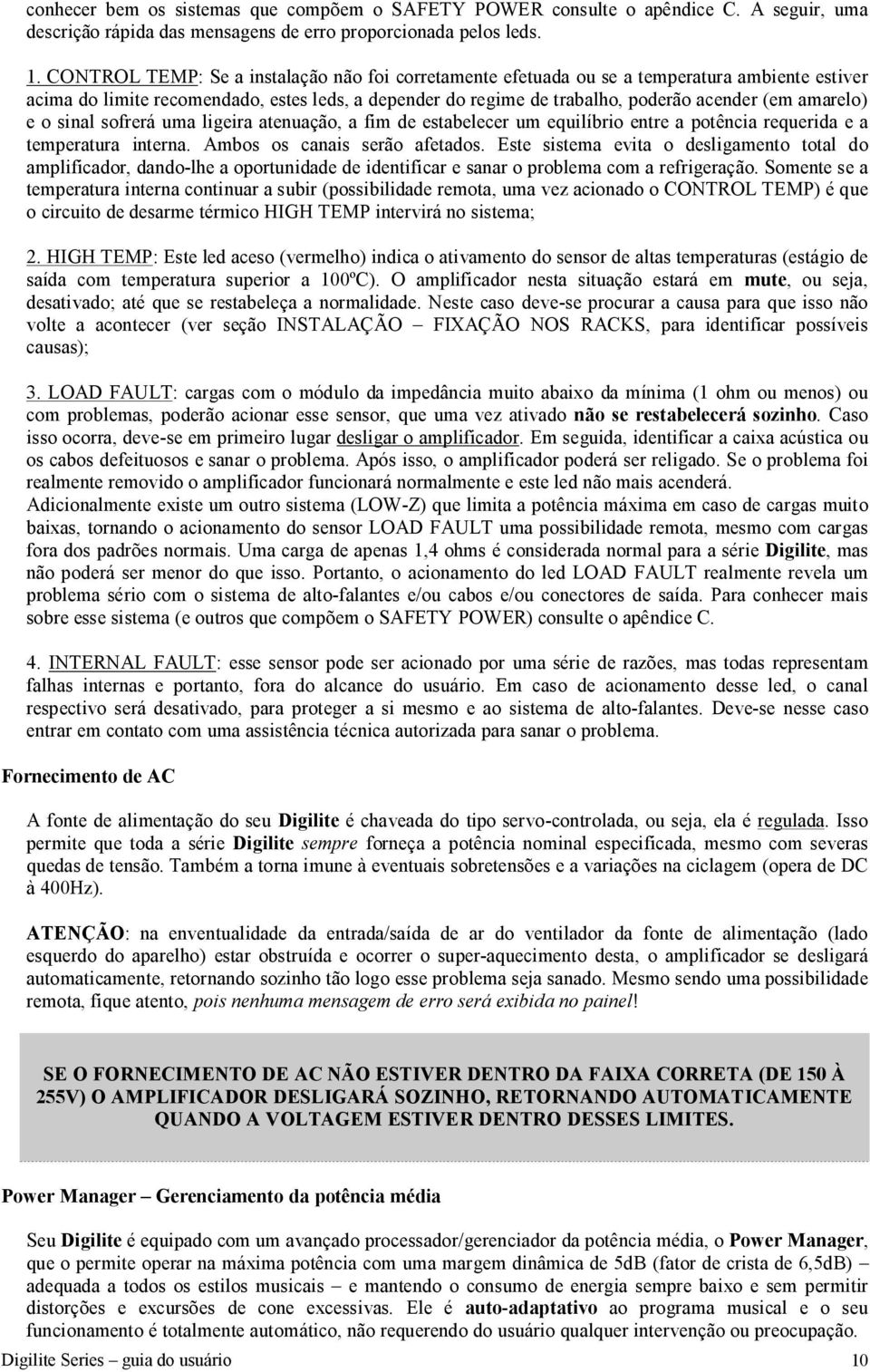 amarelo) e o sinal sofrerá uma ligeira atenuação, a fim de estabelecer um equilíbrio entre a potência requerida e a temperatura interna. Ambos os canais serão afetados.