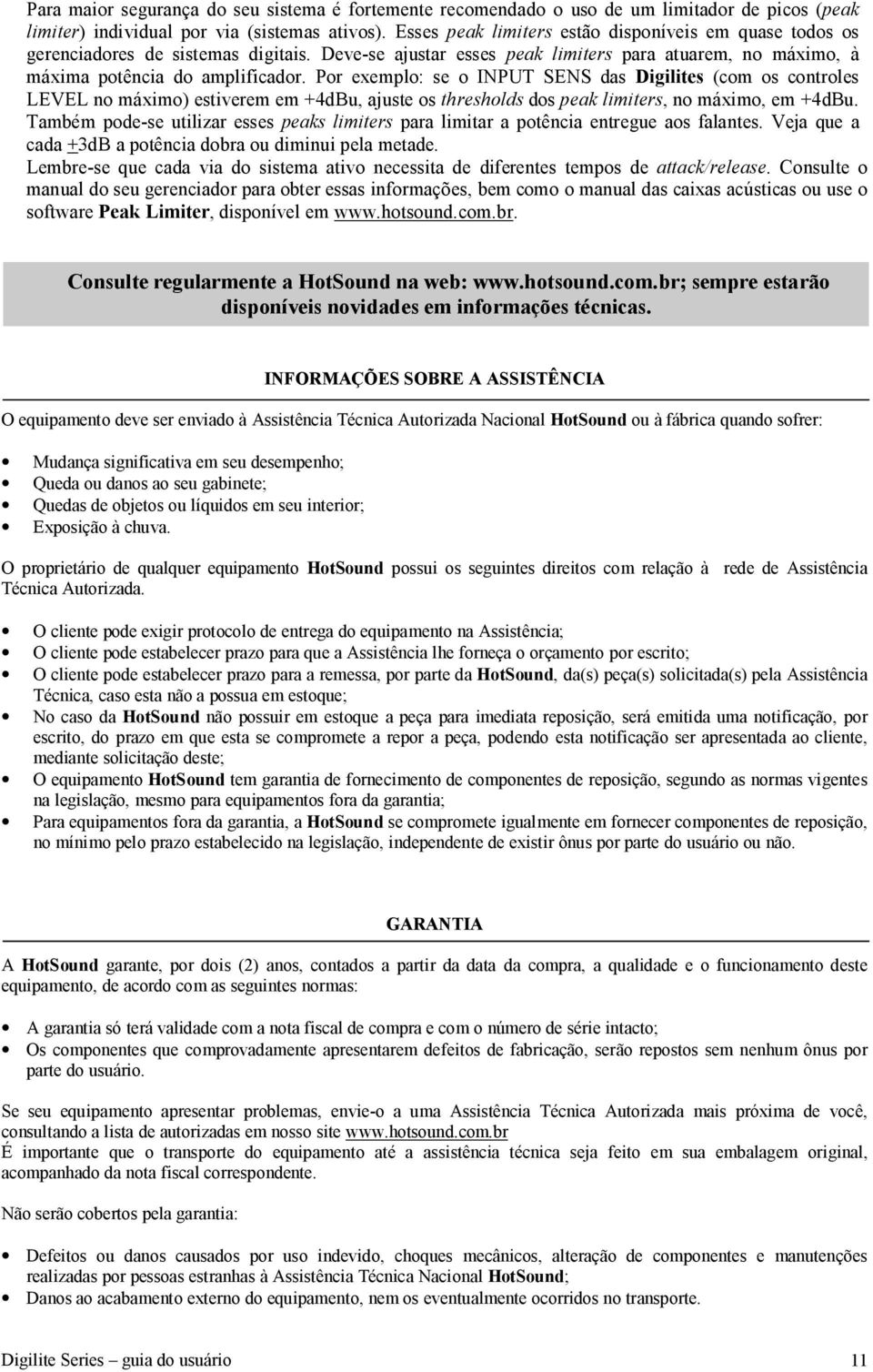 Por exemplo: se o INPUT SENS das Digilites (com os controles LEVEL no máximo) estiverem em +4dBu, ajuste os thresholds dos peak limiters, no máximo, em +4dBu.