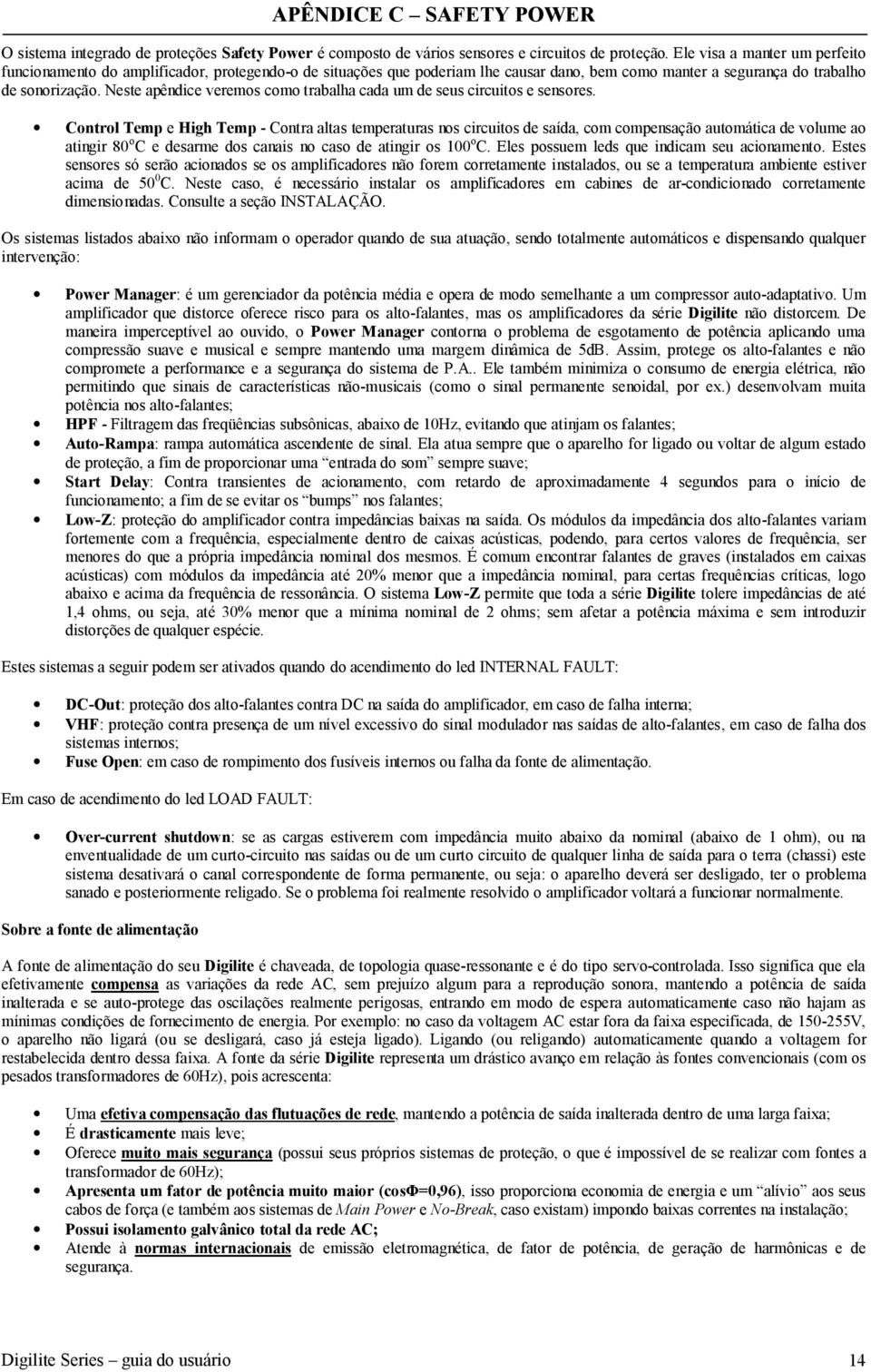 Neste apêndice veremos como trabalha cada um de seus circuitos e sensores.