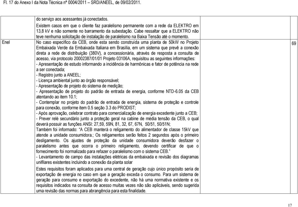 Cabe ressaltar que a ELEKTRO não teve nenhuma solicitação de instalação de paralelismo na Baixa Tensão até o momento.