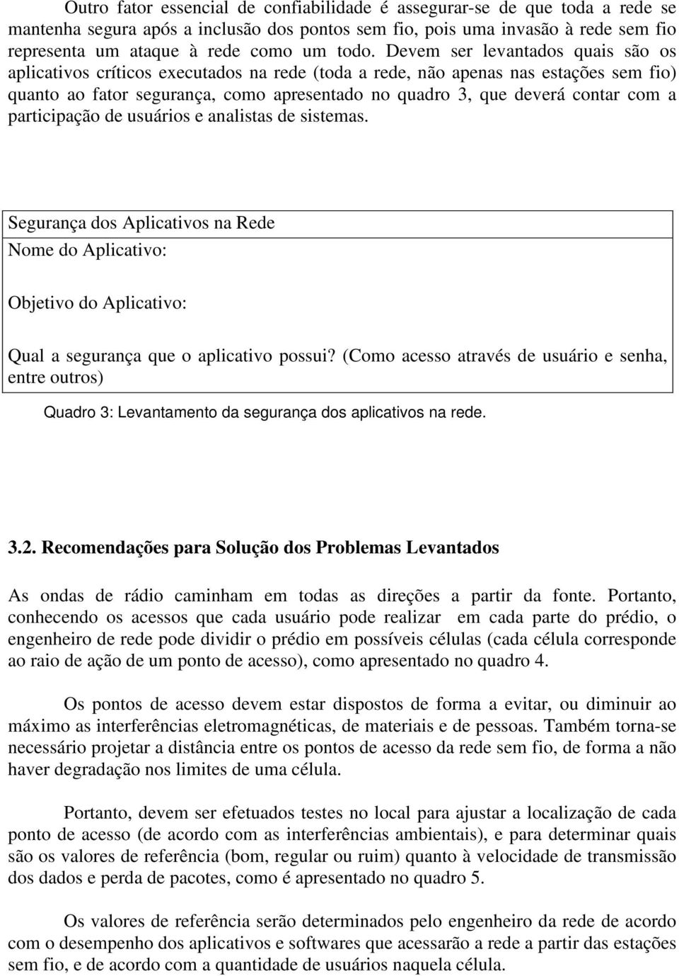 contar com a participação de usuários e analistas de sistemas. Segurança dos Aplicativos na Rede Nome do Aplicativo: Objetivo do Aplicativo: Qual a segurança que o aplicativo possui?