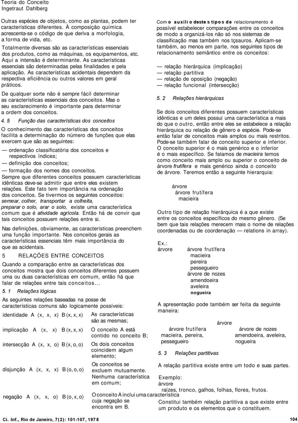 As características essenciais são determinadas pelas finalidades e pela aplicação. As características acidentais dependem da respectiva eficiência ou outros valores em geral práticos.