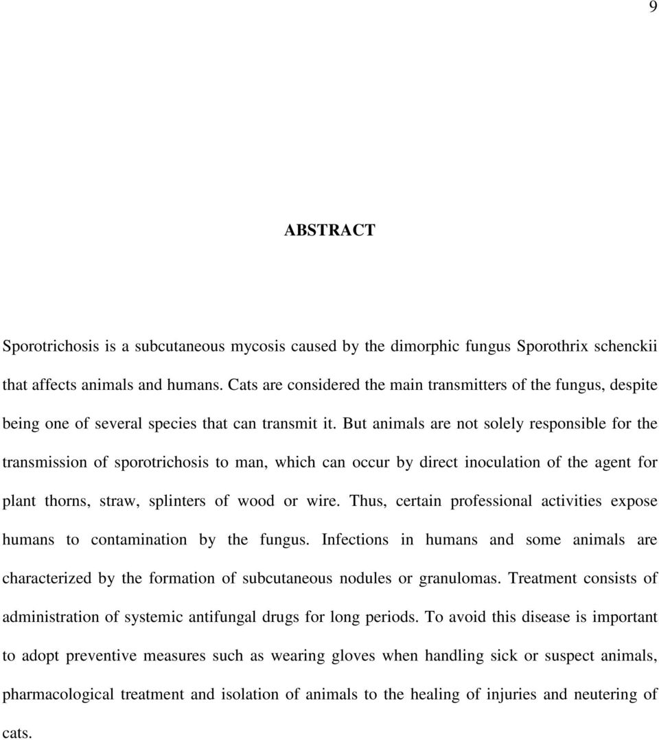 But animals are not solely responsible for the transmission of sporotrichosis to man, which can occur by direct inoculation of the agent for plant thorns, straw, splinters of wood or wire.