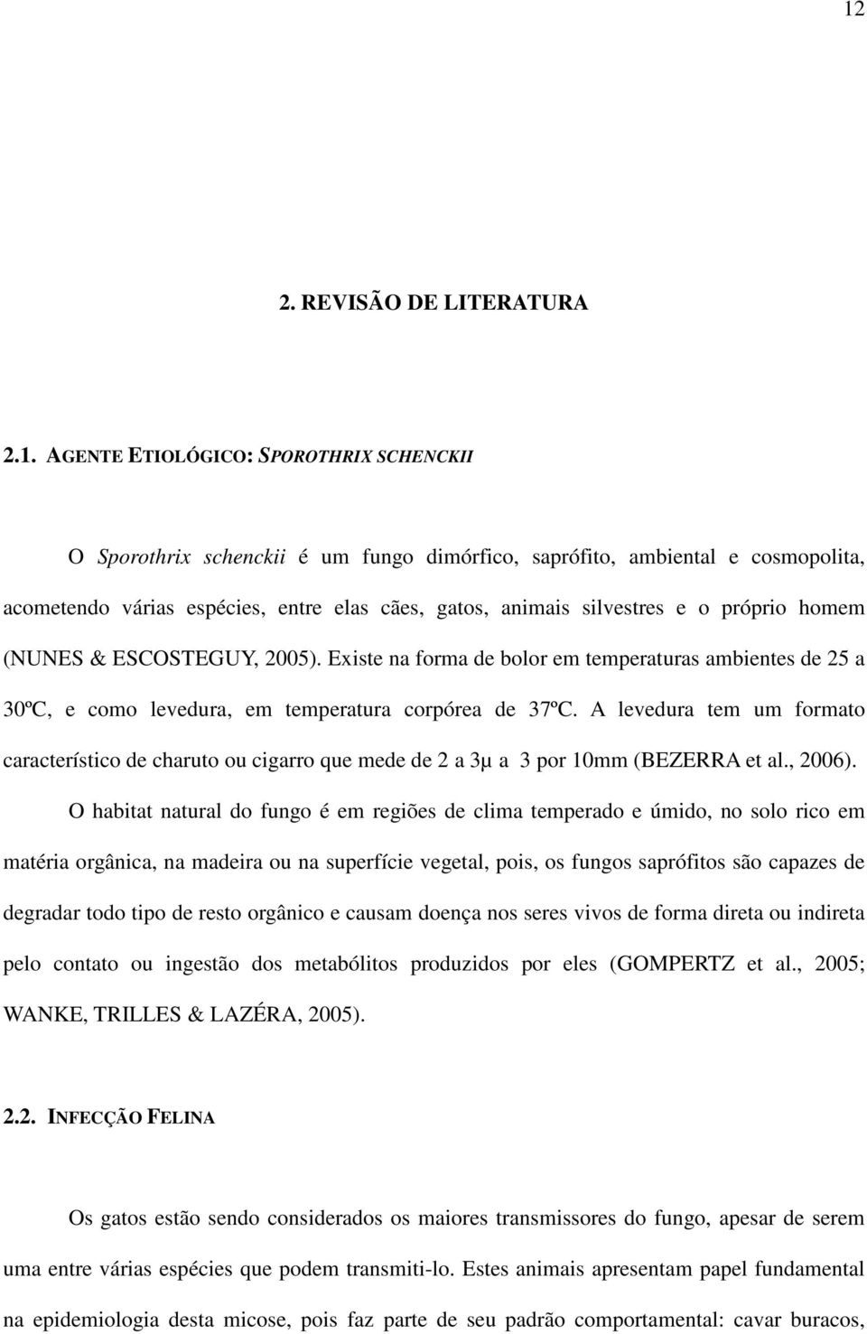 A levedura tem um formato característico de charuto ou cigarro que mede de 2 a 3µ a 3 por 10mm (BEZERRA et al., 2006).