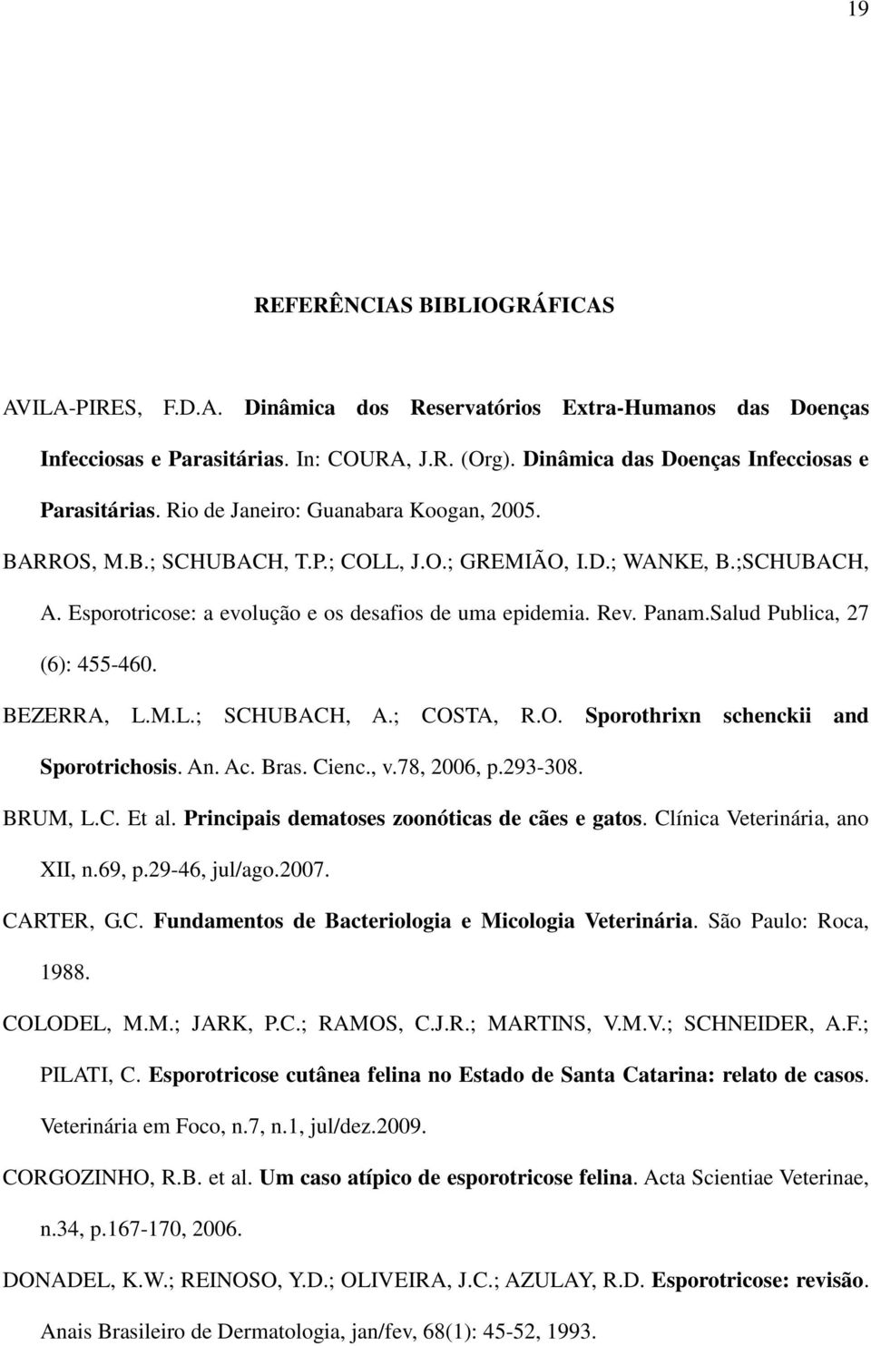 Esporotricose: a evolução e os desafios de uma epidemia. Rev. Panam.Salud Publica, 27 (6): 455-460. BEZERRA, L.M.L.; SCHUBACH, A.; COSTA, R.O. Sporothrixn schenckii and Sporotrichosis. An. Ac. Bras.