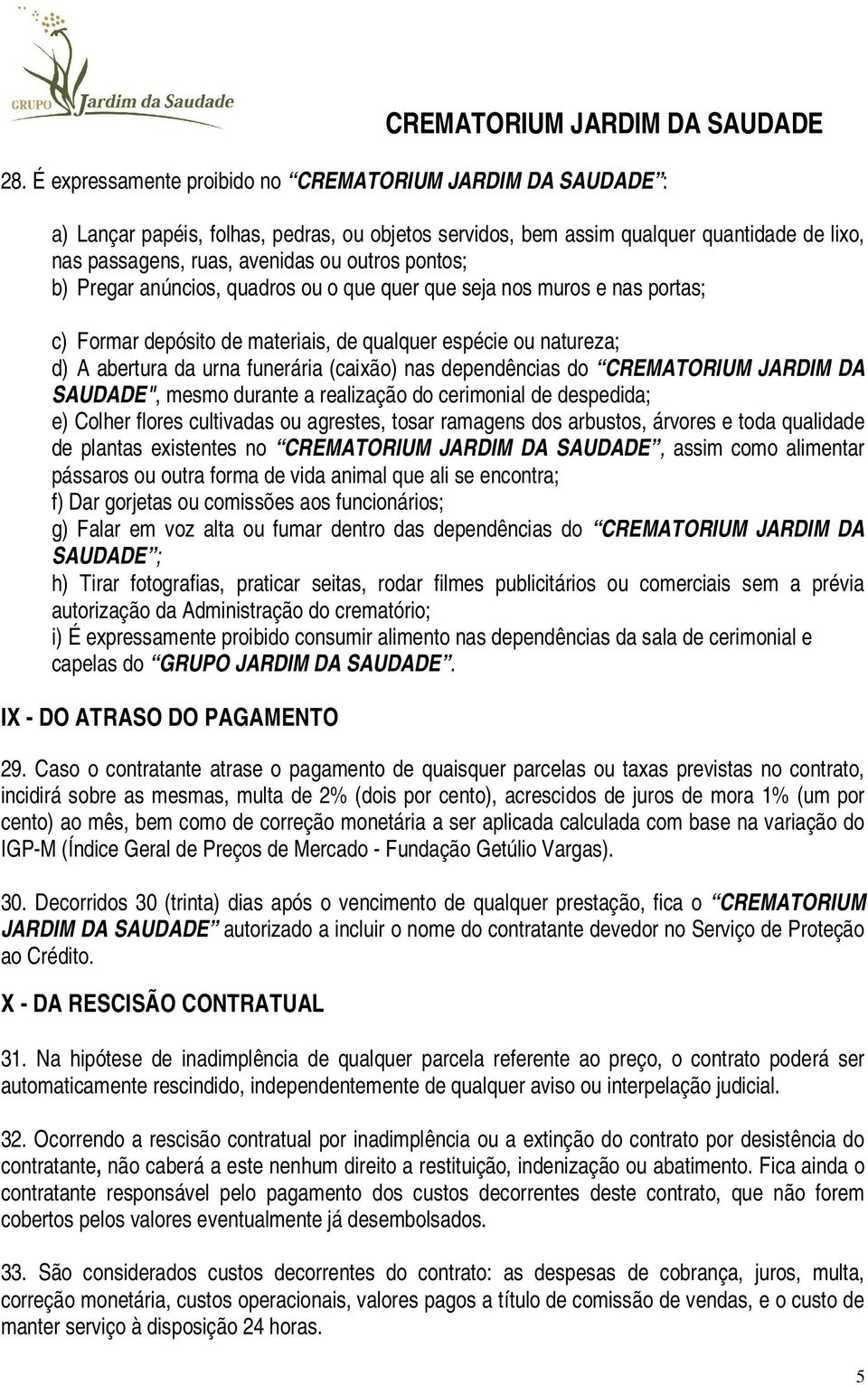 dependências do CREMATORIUM JARDIM DA SAUDADE", mesmo durante a realização do cerimonial de despedida; e) Colher flores cultivadas ou agrestes, tosar ramagens dos arbustos, árvores e toda qualidade