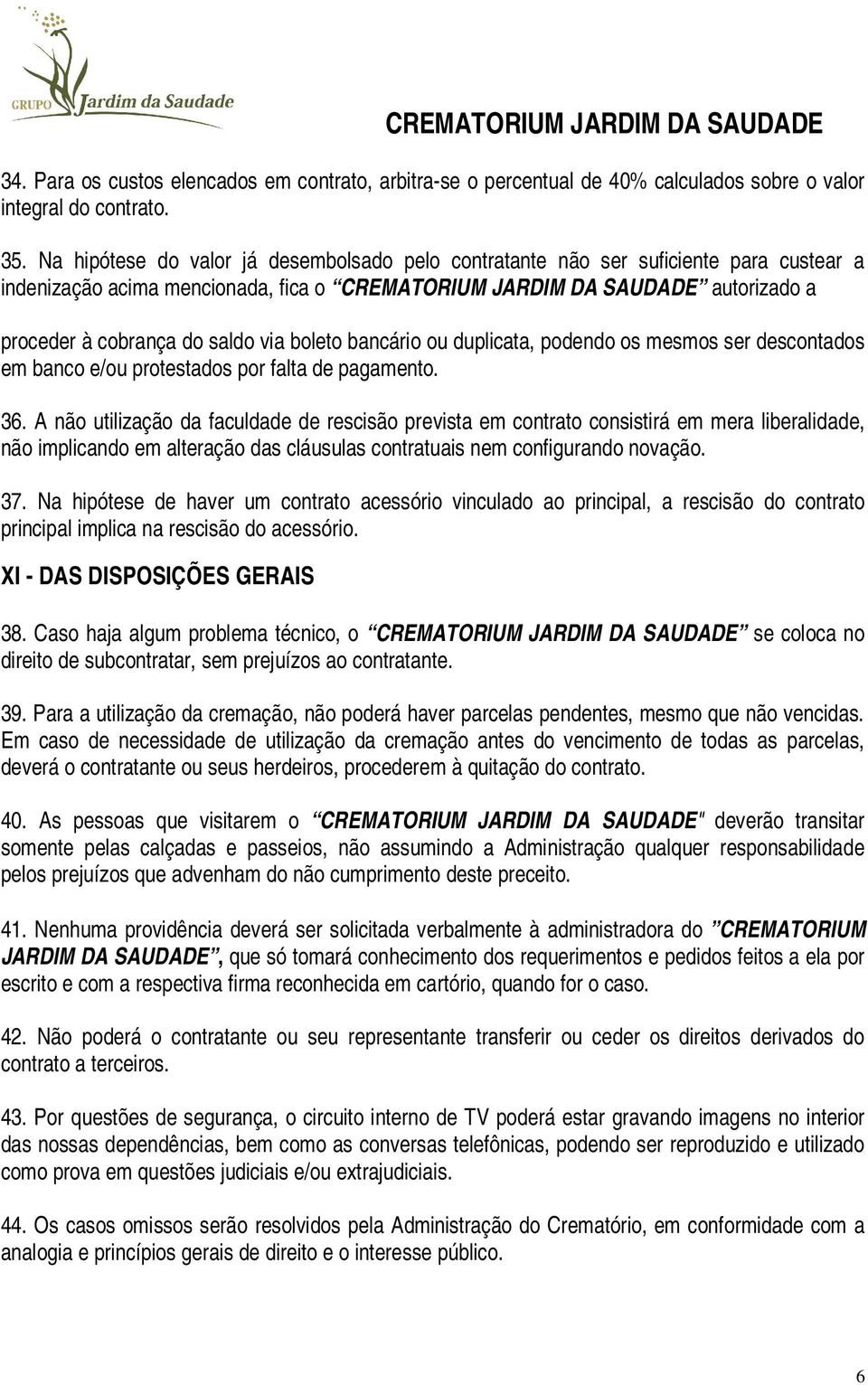 via boleto bancário ou duplicata, podendo os mesmos ser descontados em banco e/ou protestados por falta de pagamento. 36.